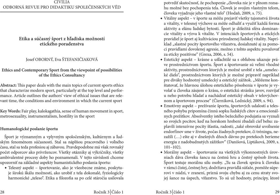 Article outlines the authors view of ethical issues that are relevant time, the conditions and environment in which the current sport Key Words: Fair play, kalokagathia, sense of human movement in