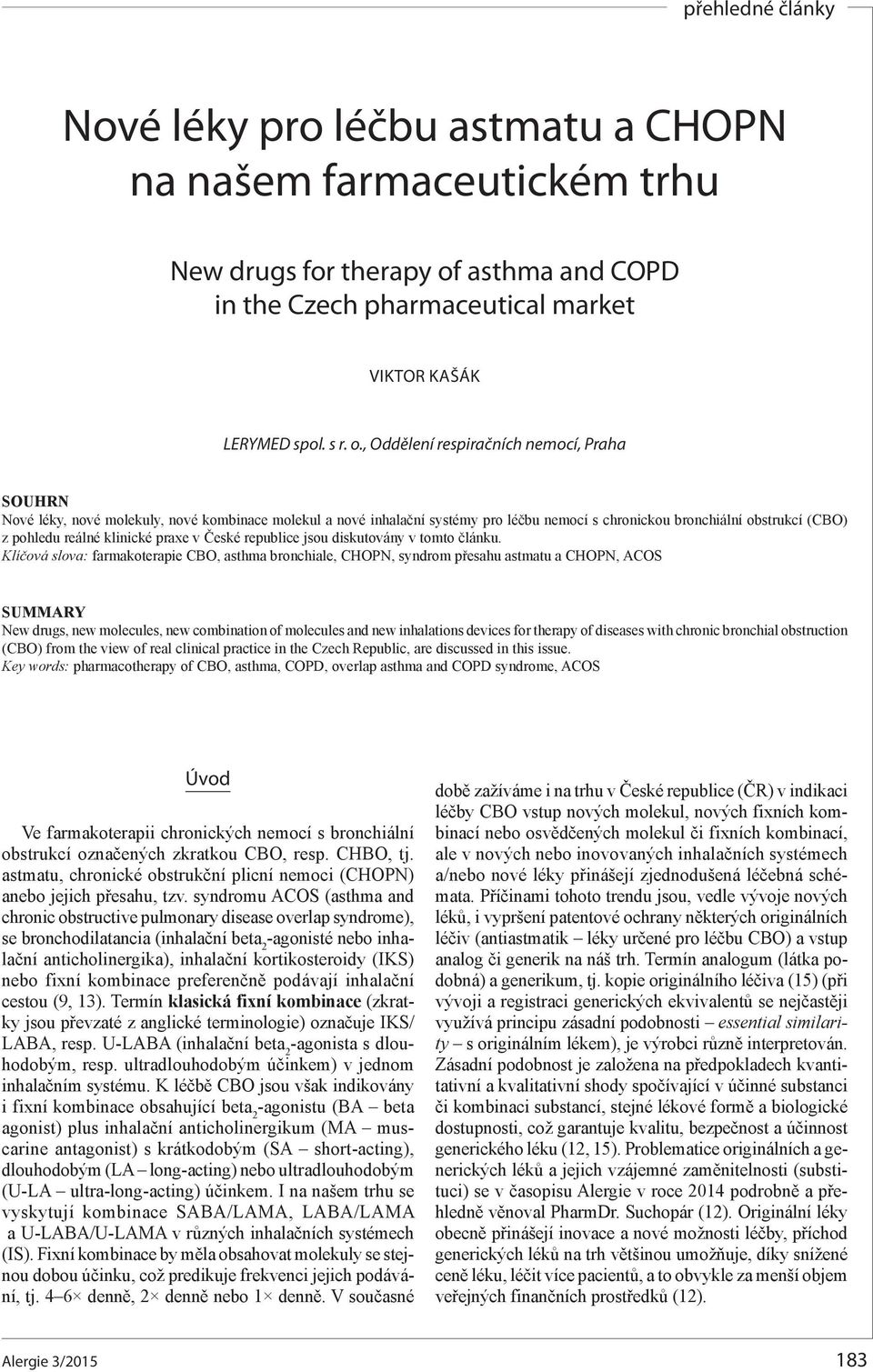 , Oddělení respiračních nemocí, Praha SOUHRN Nové léky, nové molekuly, nové kombinace molekul a nové inhalační systémy pro léčbu nemocí s chronickou bronchiální obstrukcí (CBO) z pohledu reálné