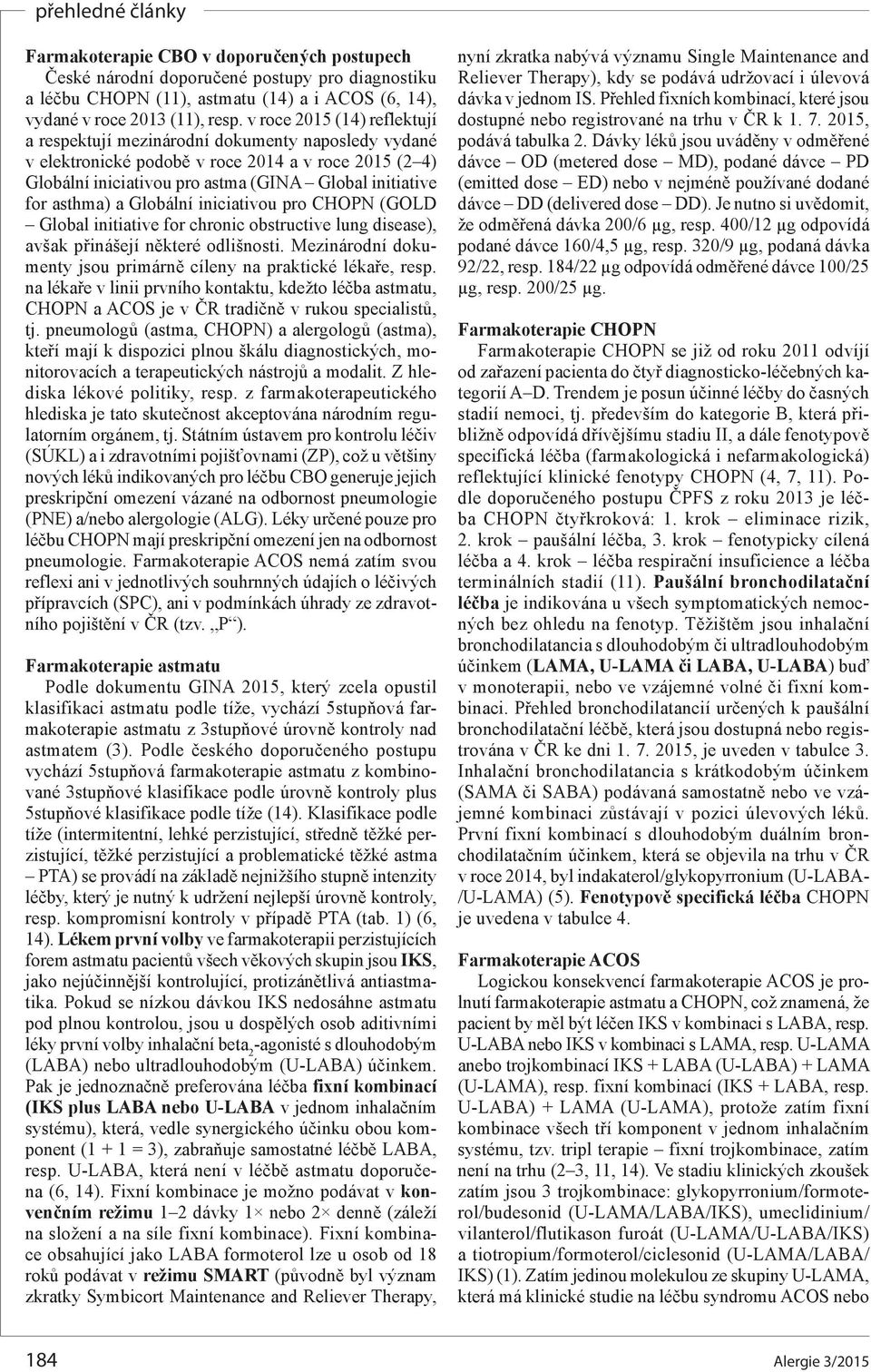 asthma) a Globální iniciativou pro CHOPN (GOLD Global initiative for chronic obstructive lung disease), avšak přinášejí některé odlišnosti.