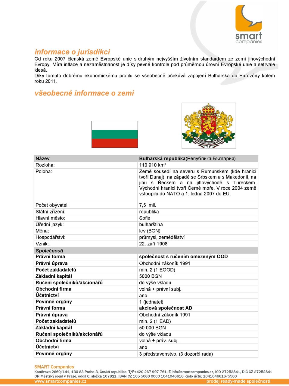 Díky tomuto dobrému ekonomickému profilu se všeobecně očekává zapojení Bulharska do Eurozóny kolem roku 2011.