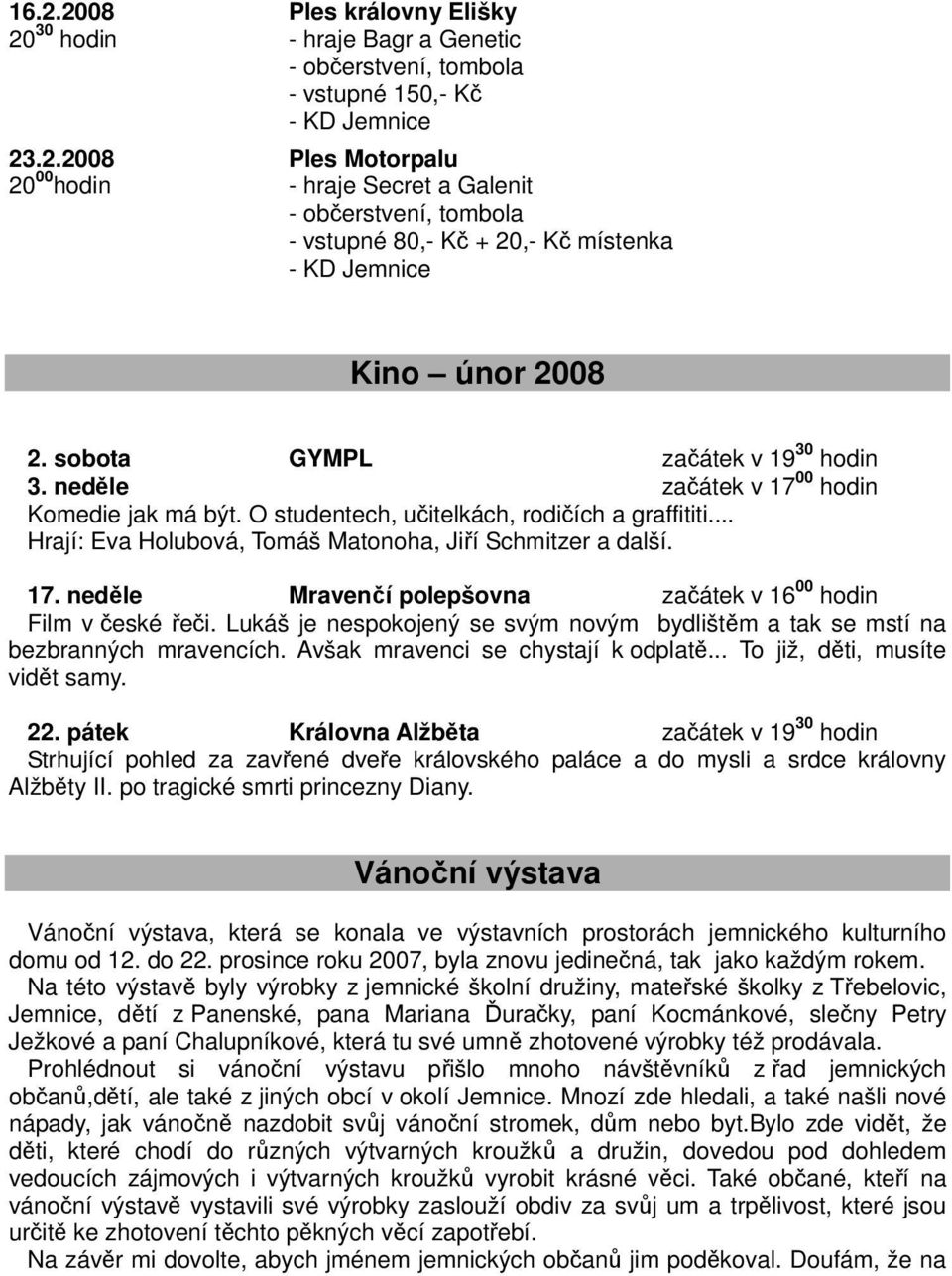 17. neděle Mravenčí polepšovna začátek v 16 00 hodin Film v české řeči. Lukáš je nespokojený se svým novým bydlištěm a tak se mstí na bezbranných mravencích. Avšak mravenci se chystají k odplatě.