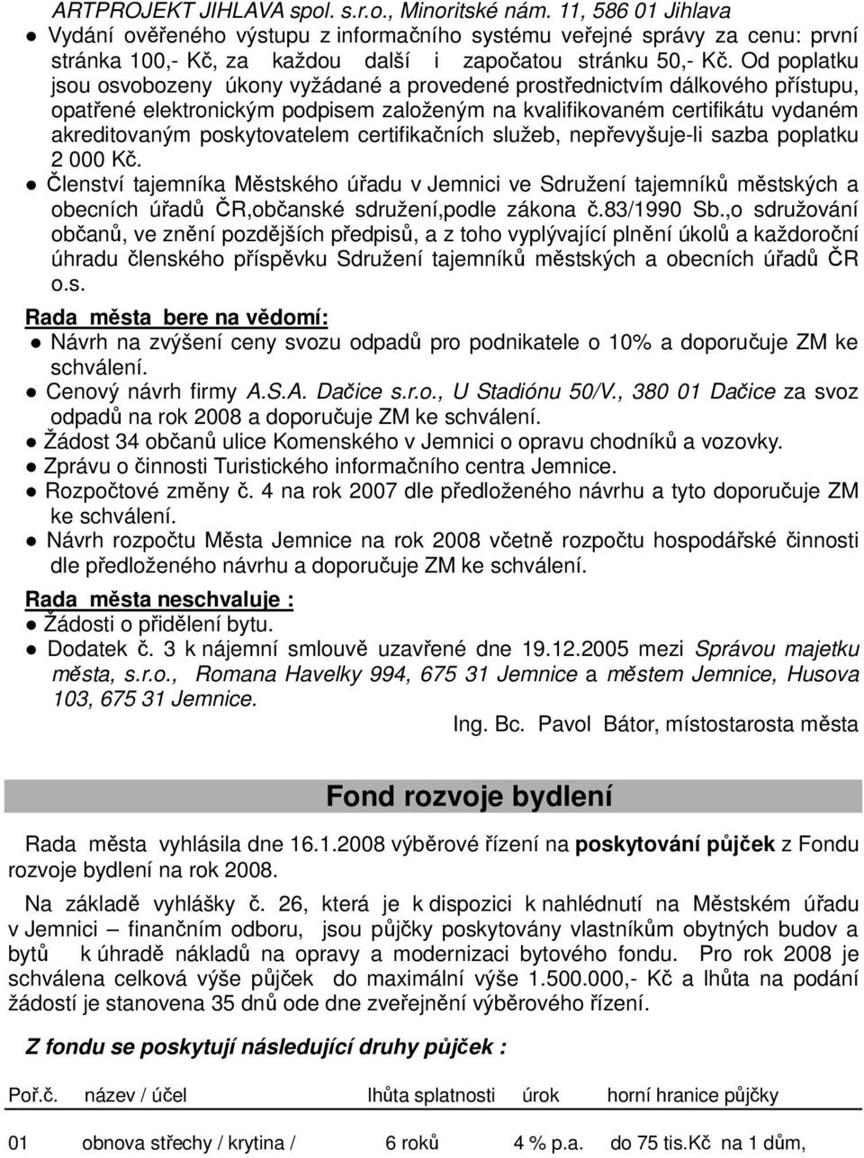 Od poplatku jsou osvobozeny úkony vyžádané a provedené prostřednictvím dálkového přístupu, opatřené elektronickým podpisem založeným na kvalifikovaném certifikátu vydaném akreditovaným poskytovatelem