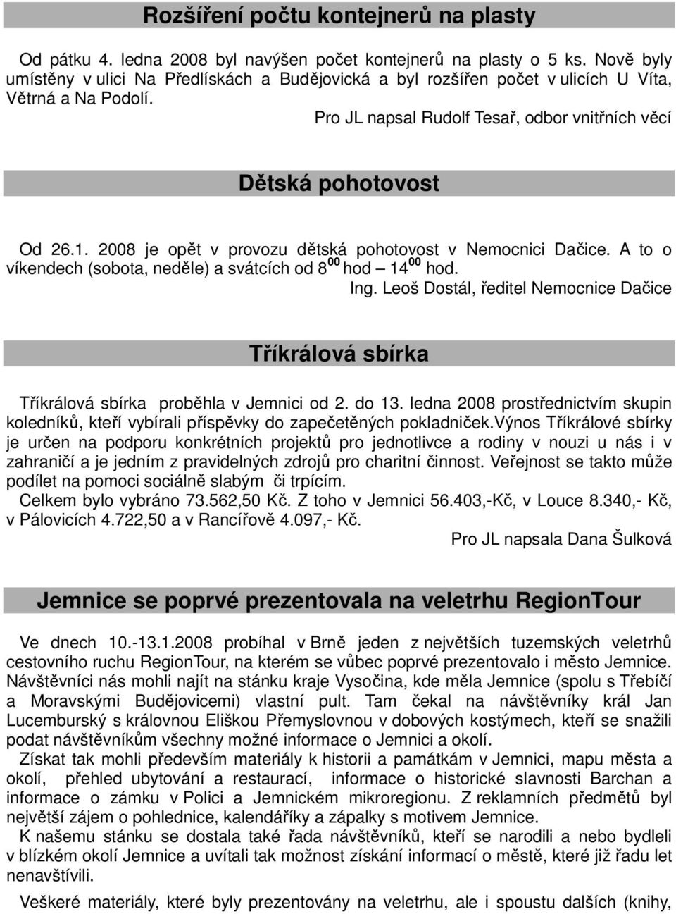 2008 je opět v provozu dětská pohotovost v Nemocnici Dačice. A to o víkendech (sobota, neděle) a svátcích od 8 00 hod 14 00 hod. Ing.