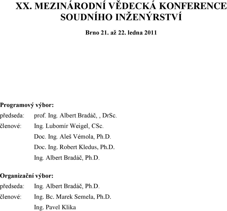 Lubomír Weigel, CSc. Doc. Ing. Aleš Vémola, Ph.D. Doc. Ing. Robert Kledus, Ph.D. Ing. Albert Bradáč, Ph.