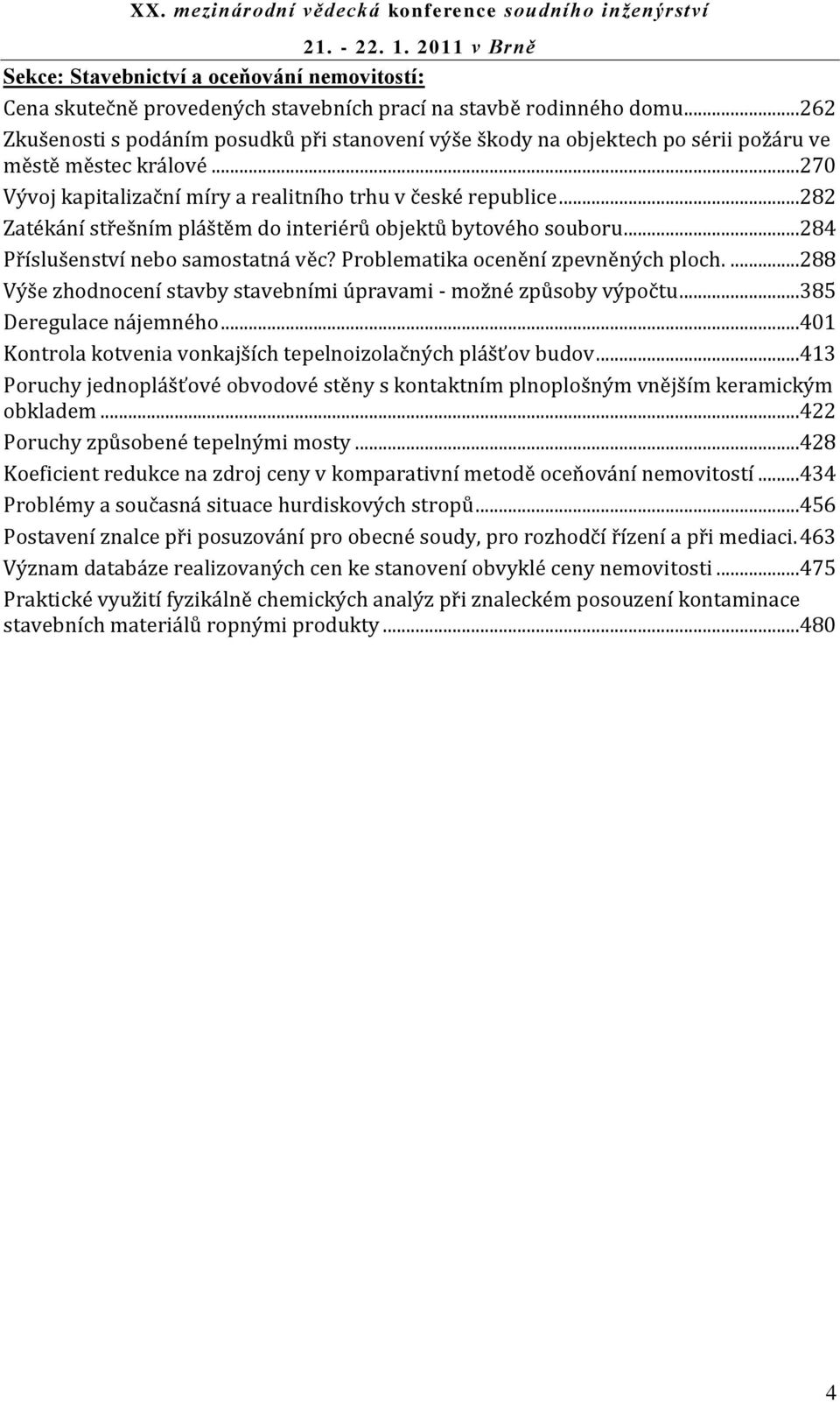 ..282 Zatékání střešním pláštěm do interiérů objektů bytového souboru...284 Příslušenství nebo samostatná věc? Problematika ocenění zpevněných ploch.