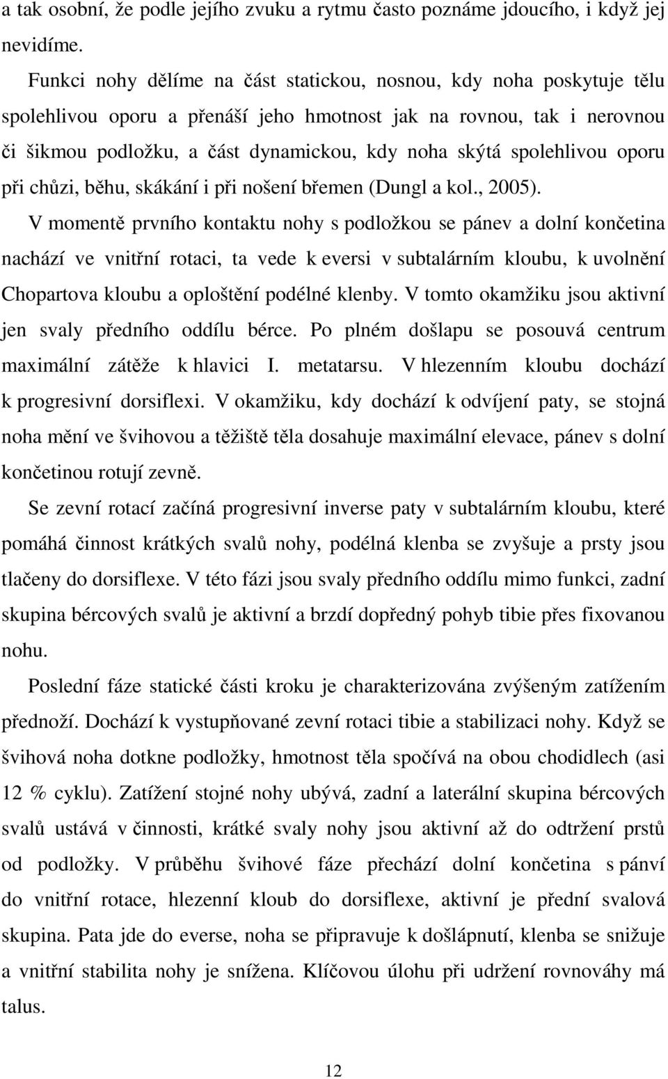 spolehlivou oporu při chůzi, běhu, skákání i při nošení břemen (Dungl a kol., 2005).