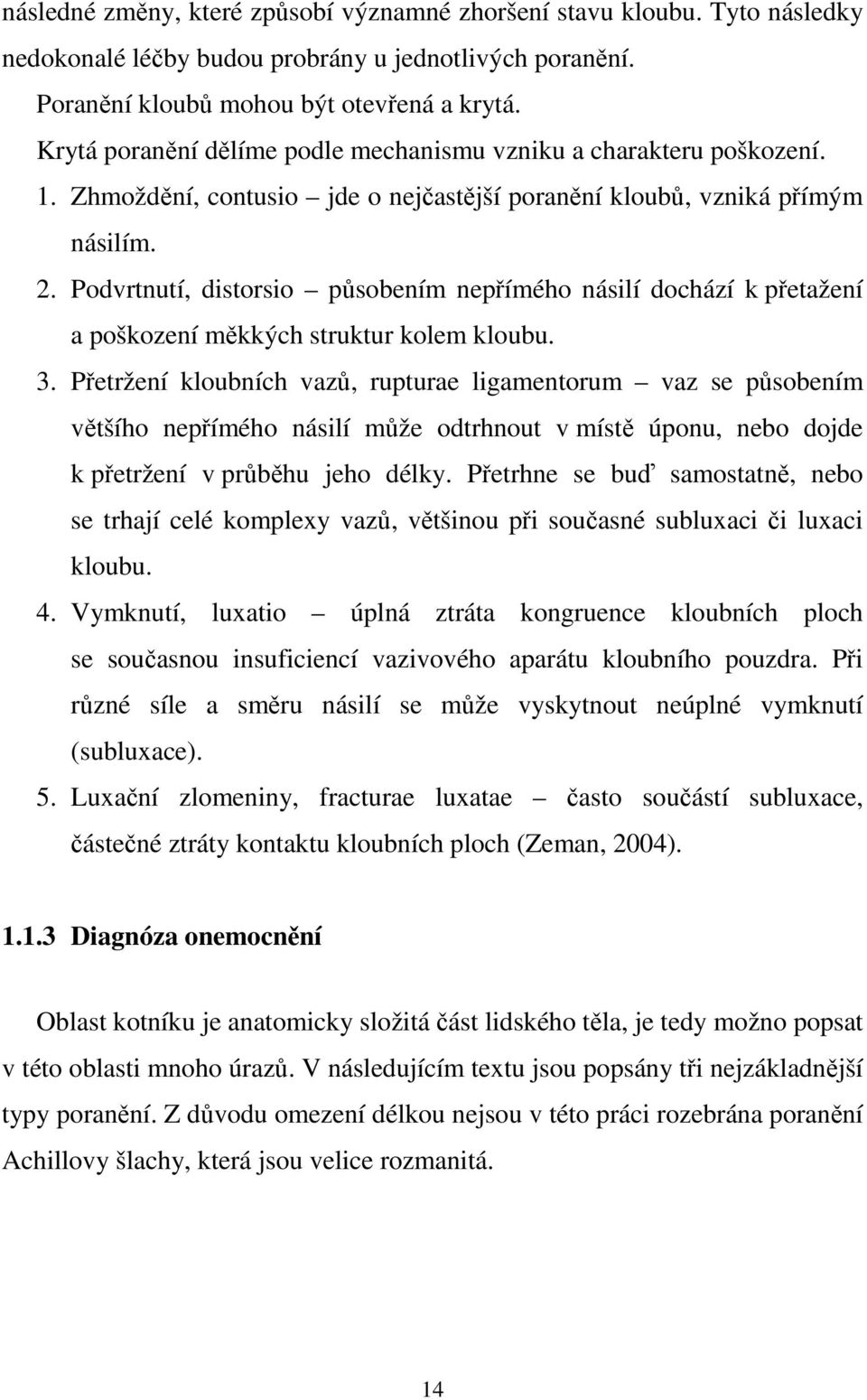 Podvrtnutí, distorsio působením nepřímého násilí dochází k přetažení a poškození měkkých struktur kolem kloubu. 3.