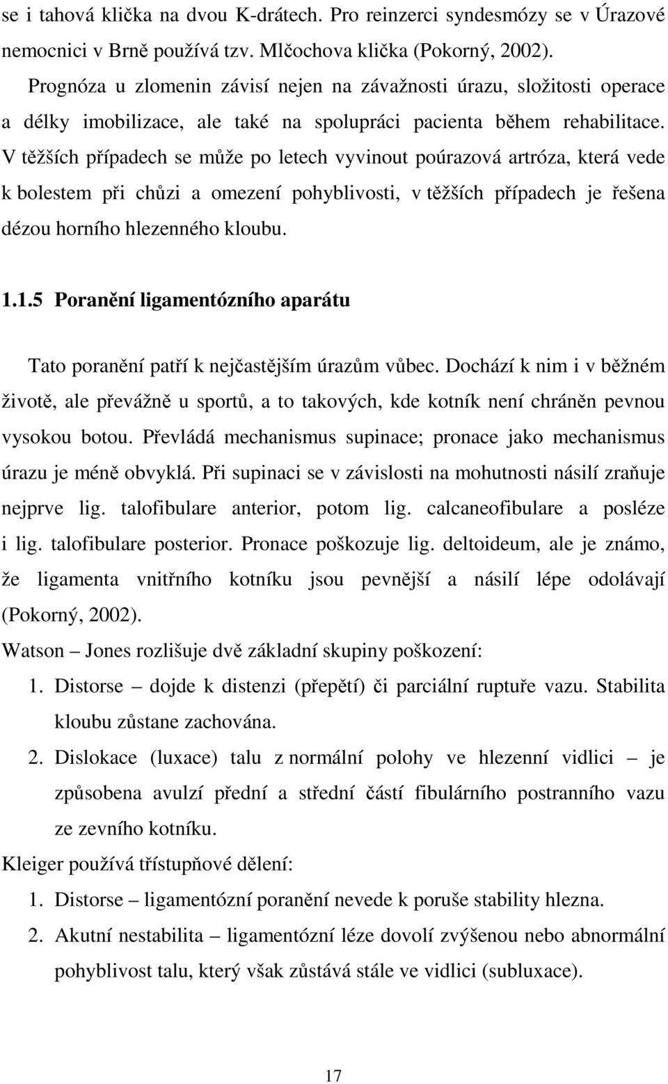 V těžších případech se může po letech vyvinout poúrazová artróza, která vede k bolestem při chůzi a omezení pohyblivosti, v těžších případech je řešena dézou horního hlezenného kloubu. 1.