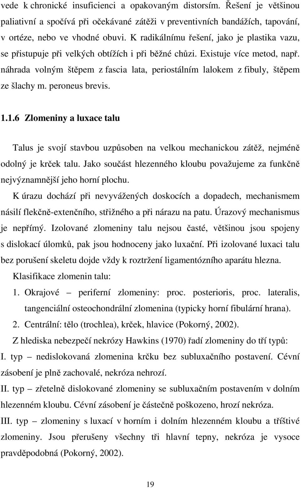 náhrada volným štěpem z fascia lata, periostálním lalokem z fibuly, štěpem ze šlachy m. peroneus brevis. 1.