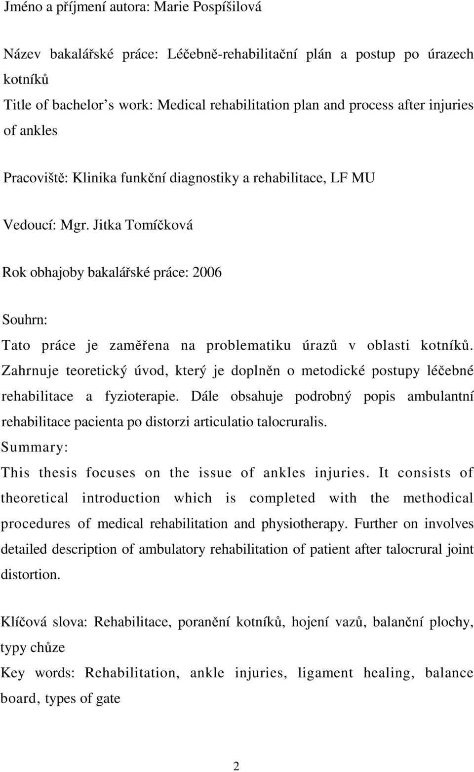 Jitka Tomíčková Rok obhajoby bakalářské práce: 2006 Souhrn: Tato práce je zaměřena na problematiku úrazů v oblasti kotníků.