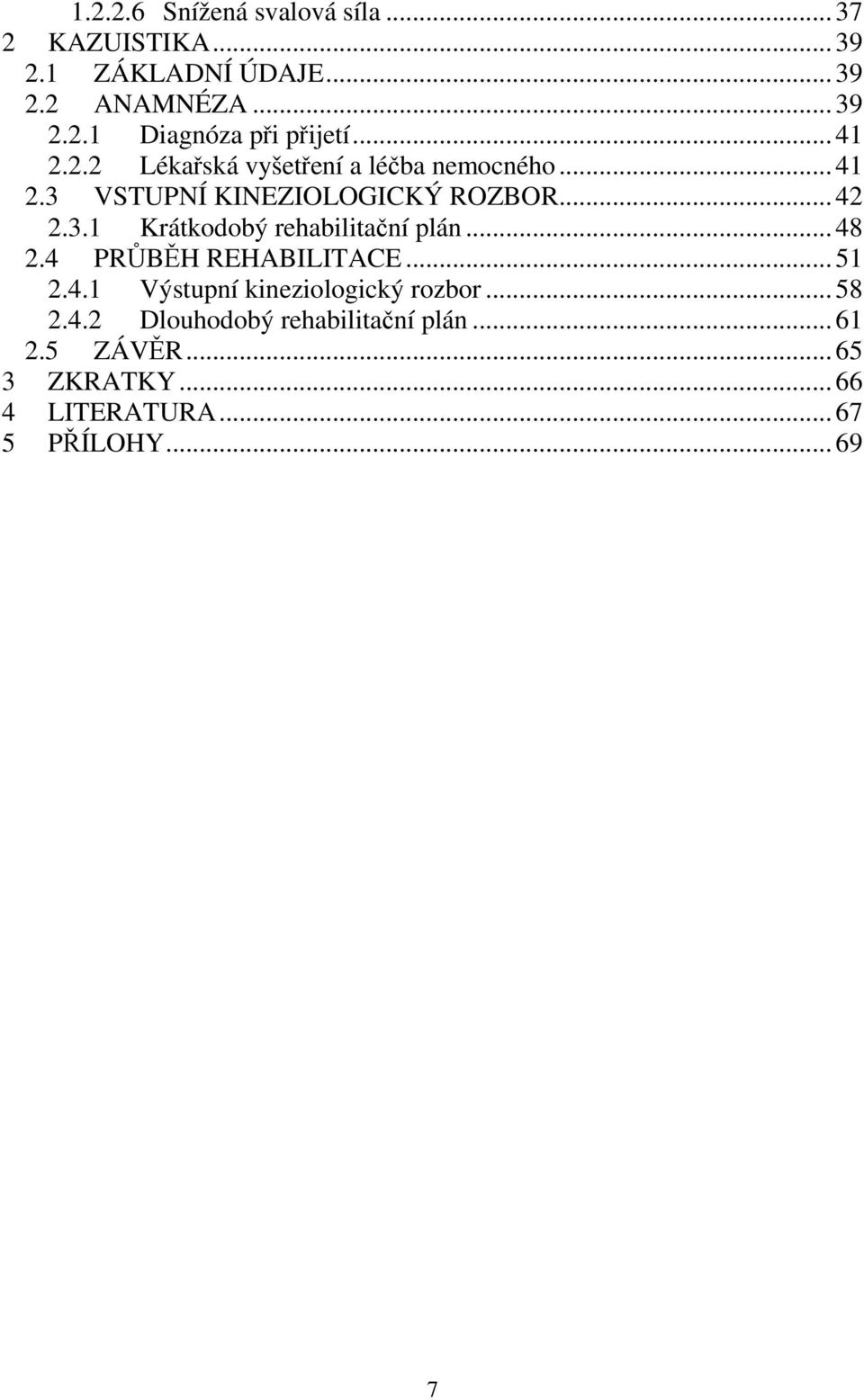 .. 48 2.4 PRŮBĚH REHABILITACE... 51 2.4.1 Výstupní kineziologický rozbor... 58 2.4.2 Dlouhodobý rehabilitační plán.