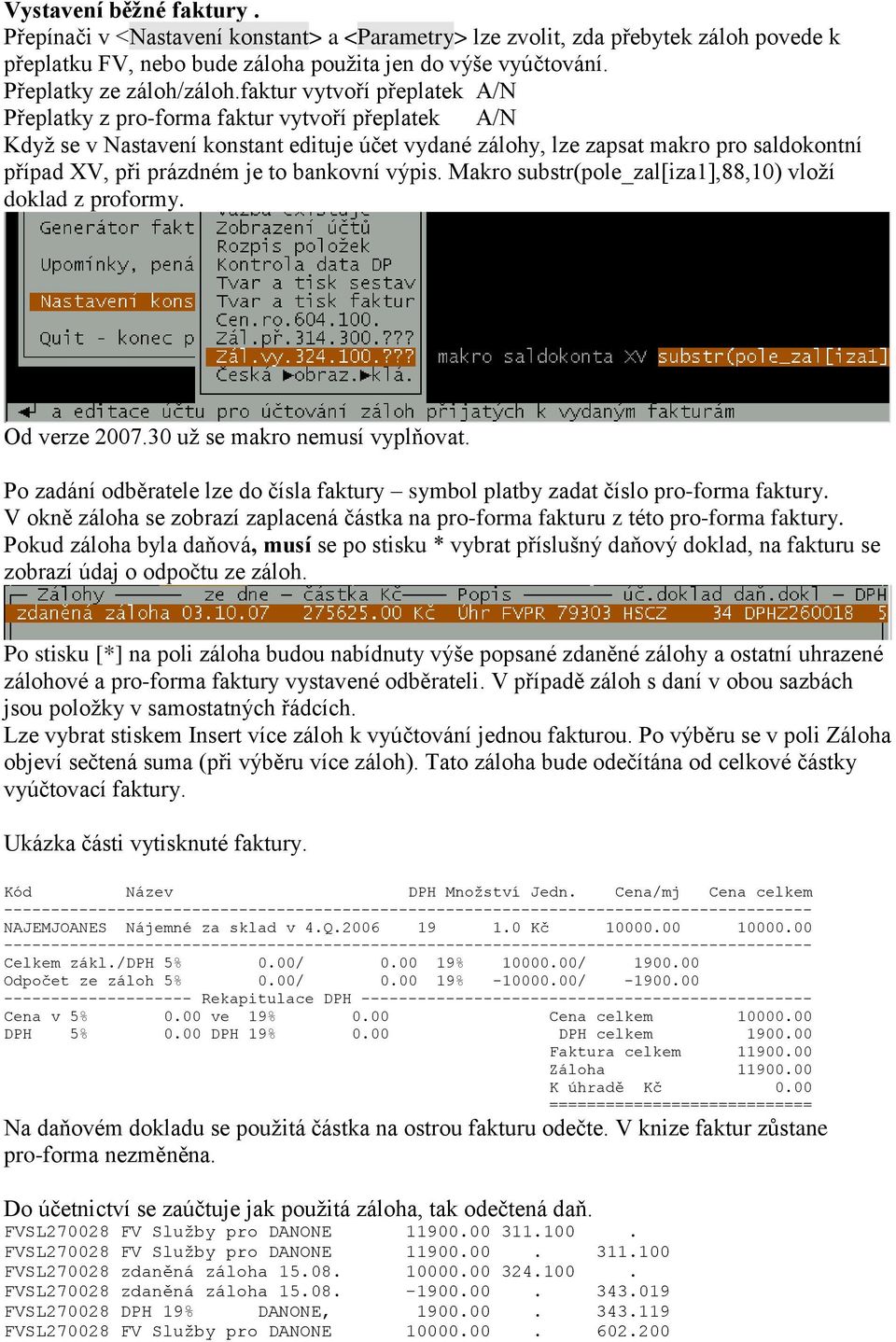bankovní výpis. Makro substr(pole_zal[iza1],88,10) vloží doklad z proformy. Od verze 2007.30 už se makro nemusí vyplňovat.