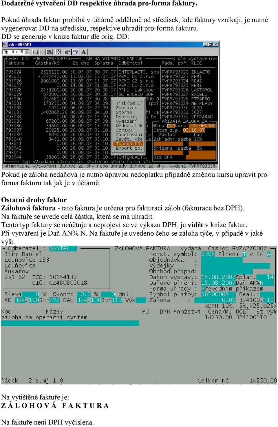 DD: Pokud je záloha nedaňová je nutno úpravou nedoplatku případně změnou kursu upravit proforma fakturu tak jak je v účtárně.