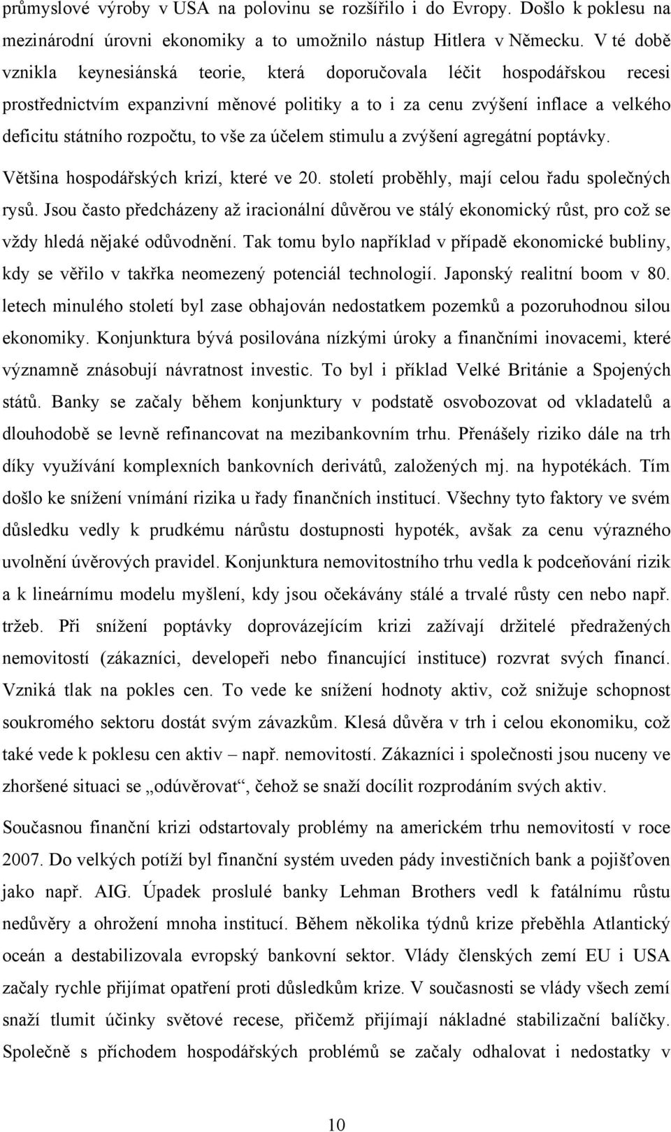 vše za účelem stimulu a zvýšení agregátní poptávky. Většina hospodářských krizí, které ve 20. století proběhly, mají celou řadu společných rysů.