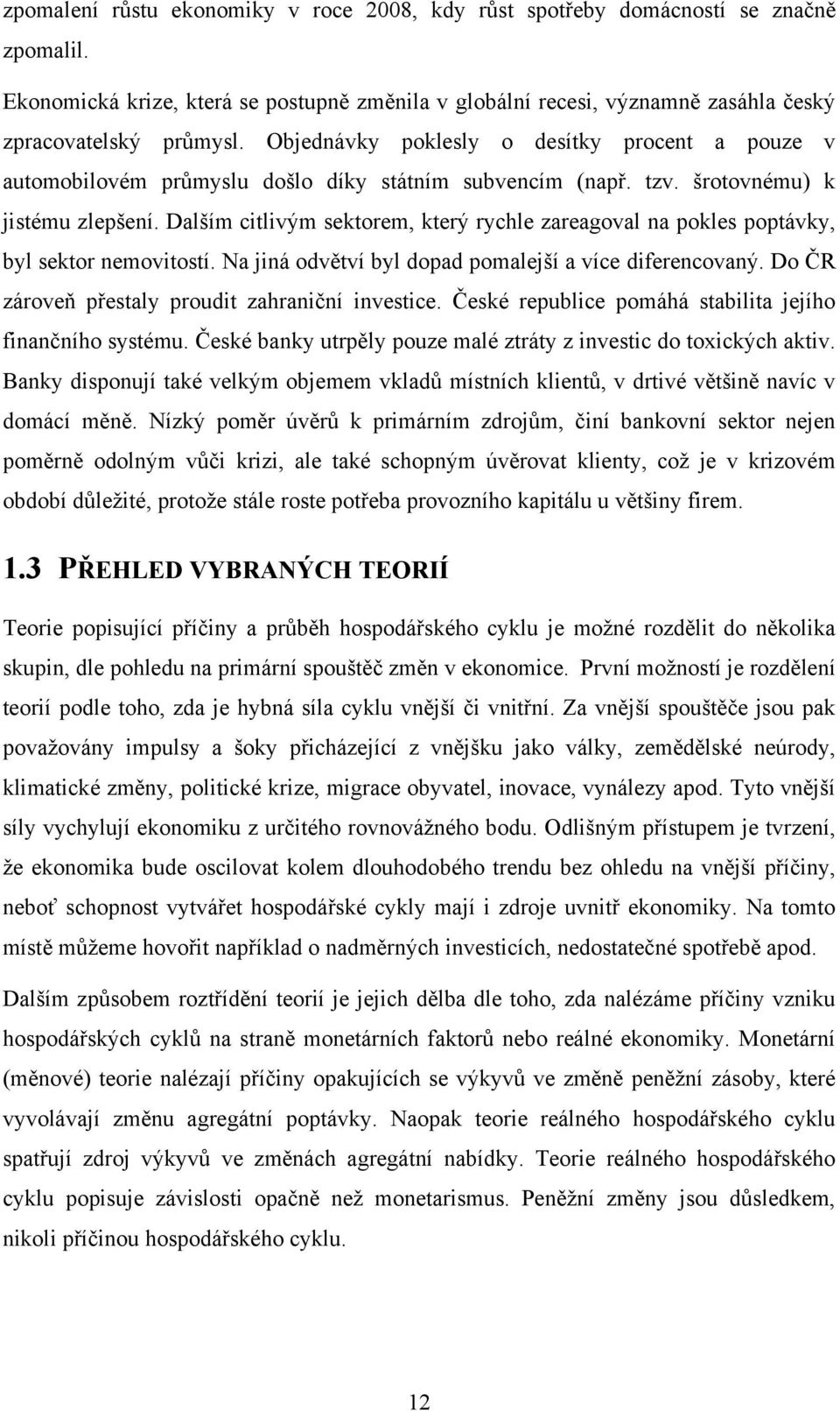 Dalším citlivým sektorem, který rychle zareagoval na pokles poptávky, byl sektor nemovitostí. Na jiná odvětví byl dopad pomalejší a více diferencovaný.