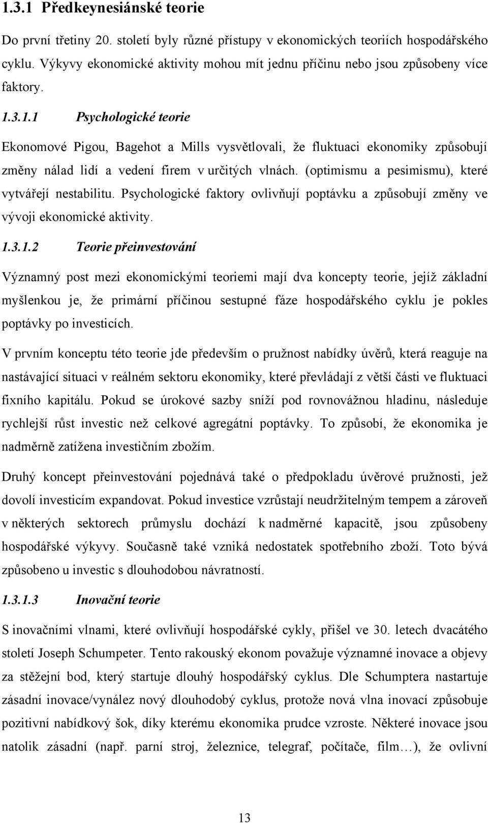 3.1.1 Psychologické teorie Ekonomové Pigou, Bagehot a Mills vysvětlovali, ţe fluktuaci ekonomiky způsobují změny nálad lidí a vedení firem v určitých vlnách.