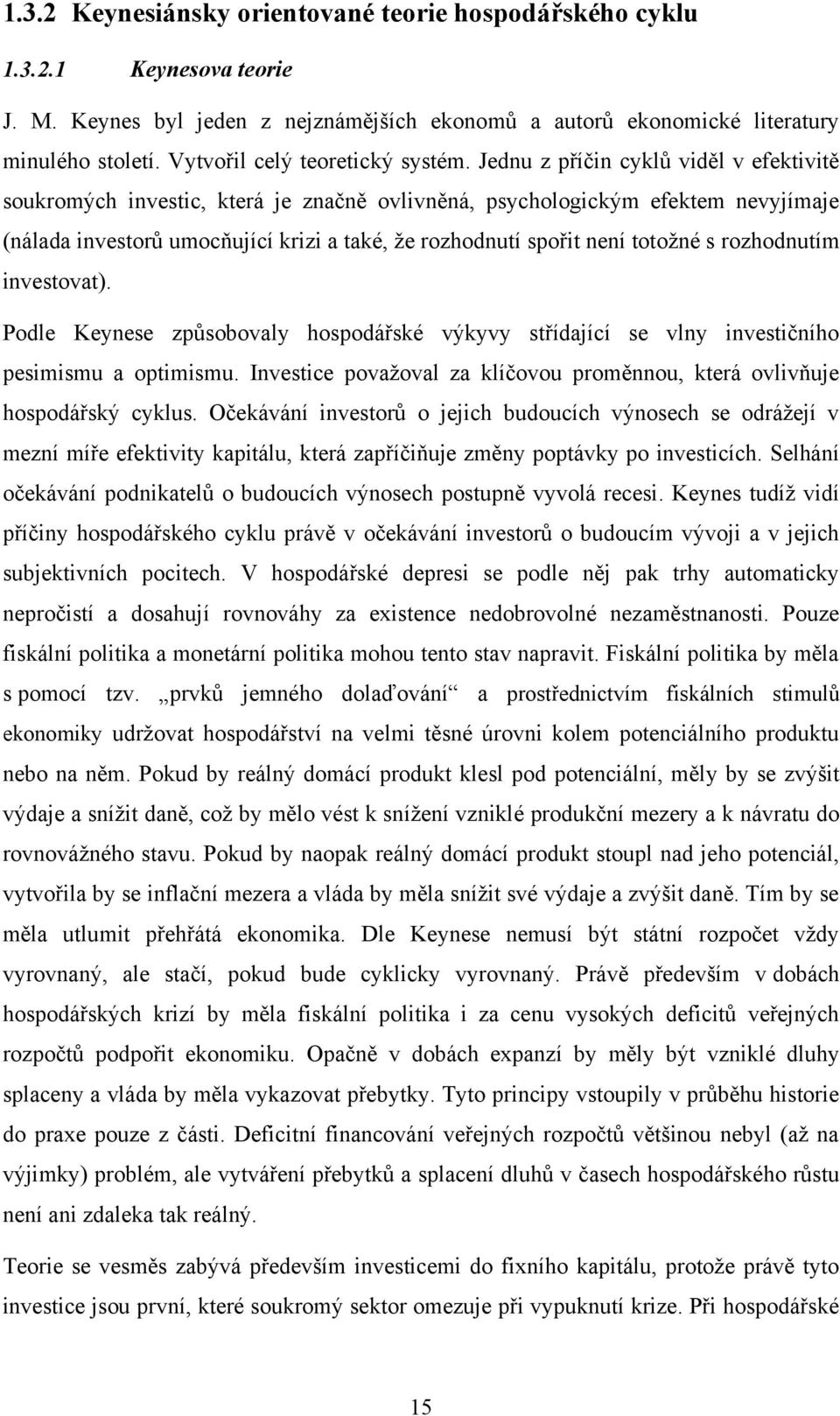 Jednu z příčin cyklů viděl v efektivitě soukromých investic, která je značně ovlivněná, psychologickým efektem nevyjímaje (nálada investorů umocňující krizi a také, ţe rozhodnutí spořit není totoţné