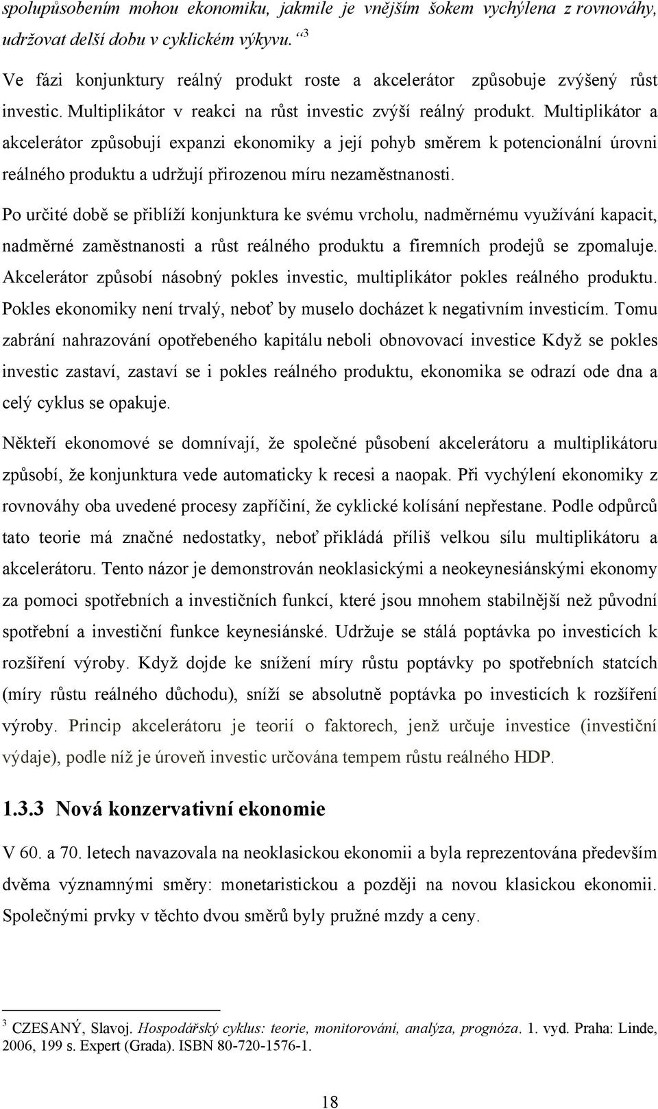 Multiplikátor a akcelerátor způsobují expanzi ekonomiky a její pohyb směrem k potencionální úrovni reálného produktu a udrţují přirozenou míru nezaměstnanosti.