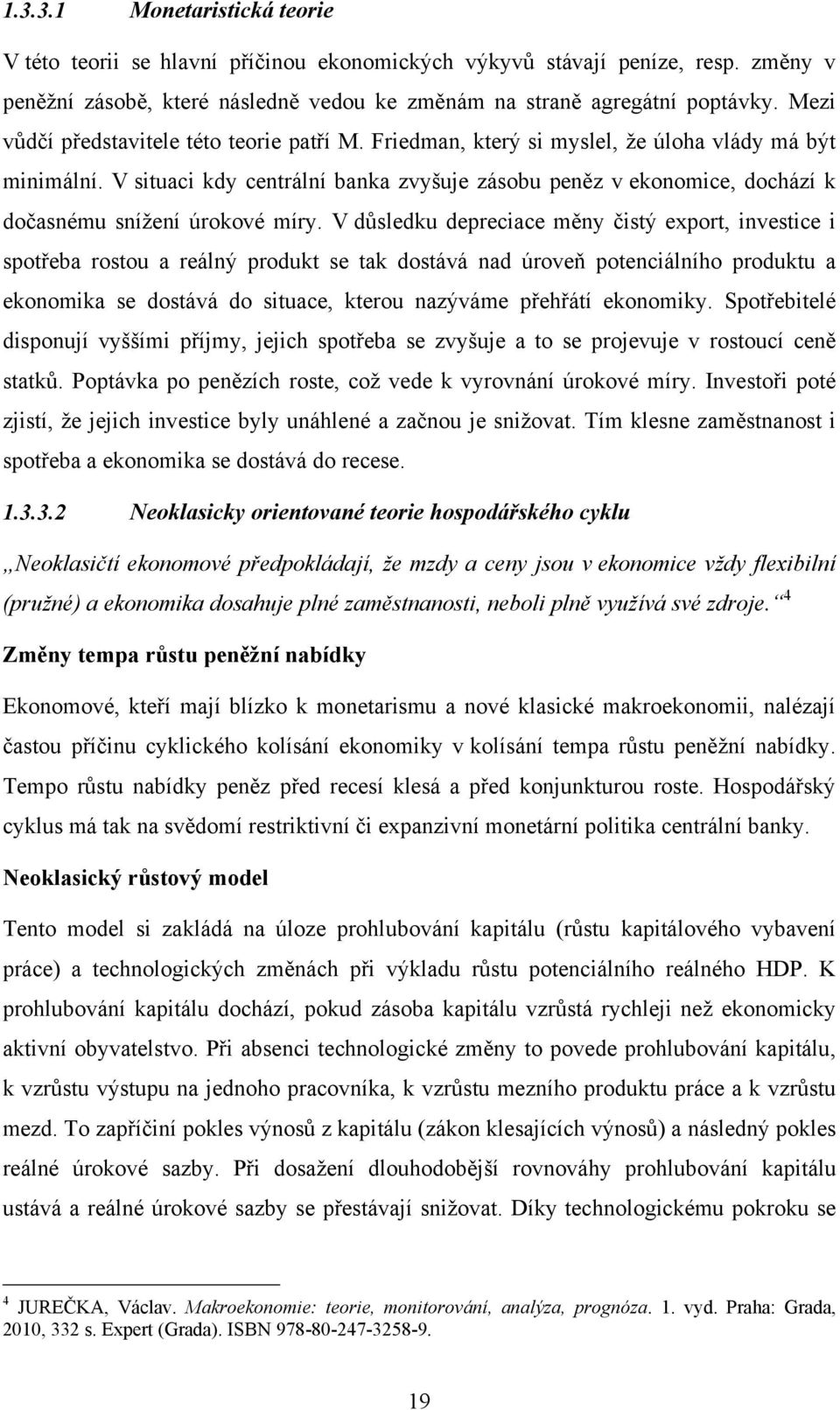 V situaci kdy centrální banka zvyšuje zásobu peněz v ekonomice, dochází k dočasnému sníţení úrokové míry.