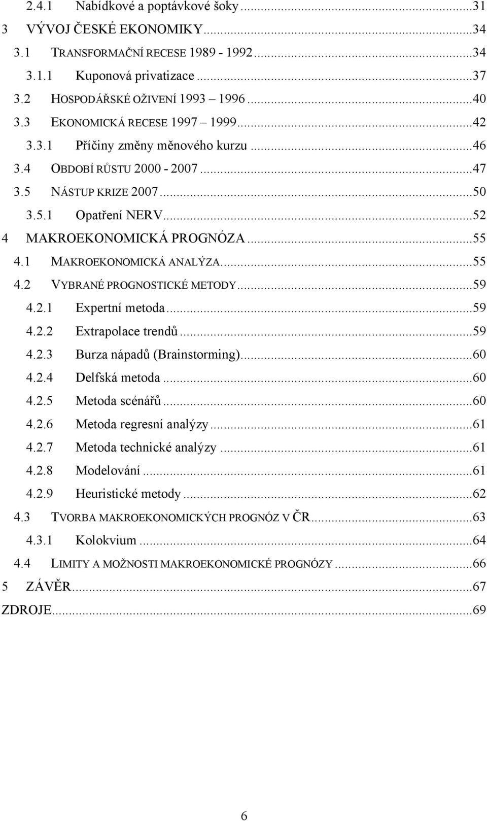 1 MAKROEKONOMICKÁ ANALÝZA... 55 4.2 VYBRANÉ PROGNOSTICKÉ METODY... 59 4.2.1 Expertní metoda... 59 4.2.2 Extrapolace trendů... 59 4.2.3 Burza nápadů (Brainstorming)... 60 4.2.4 Delfská metoda... 60 4.2.5 Metoda scénářů.