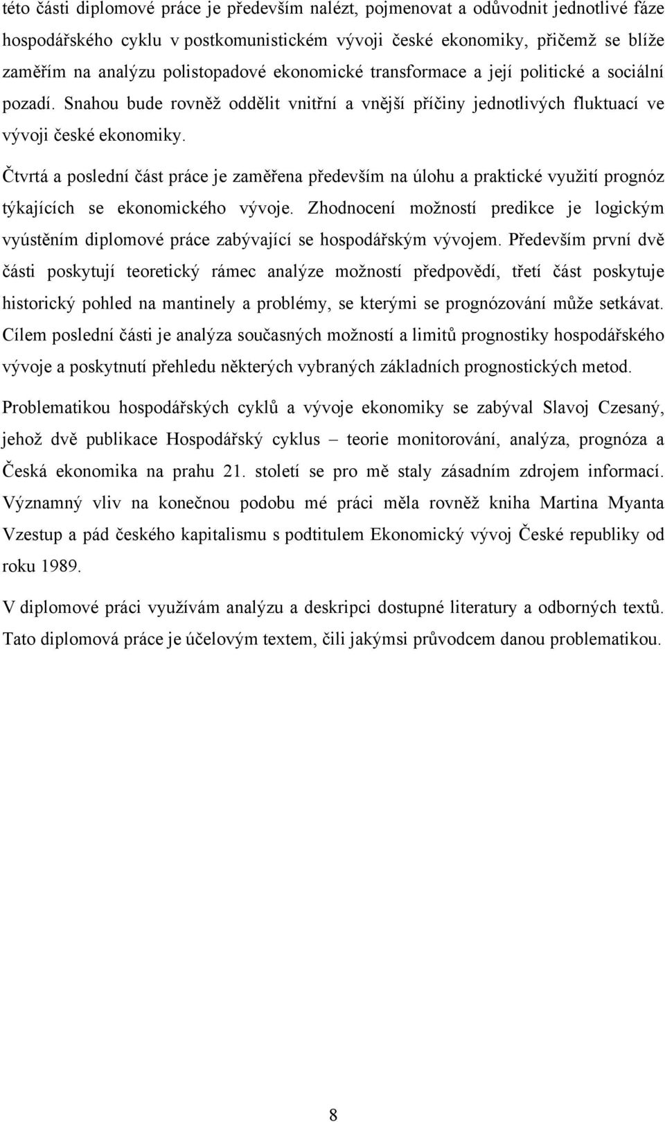 Čtvrtá a poslední část práce je zaměřena především na úlohu a praktické vyuţití prognóz týkajících se ekonomického vývoje.