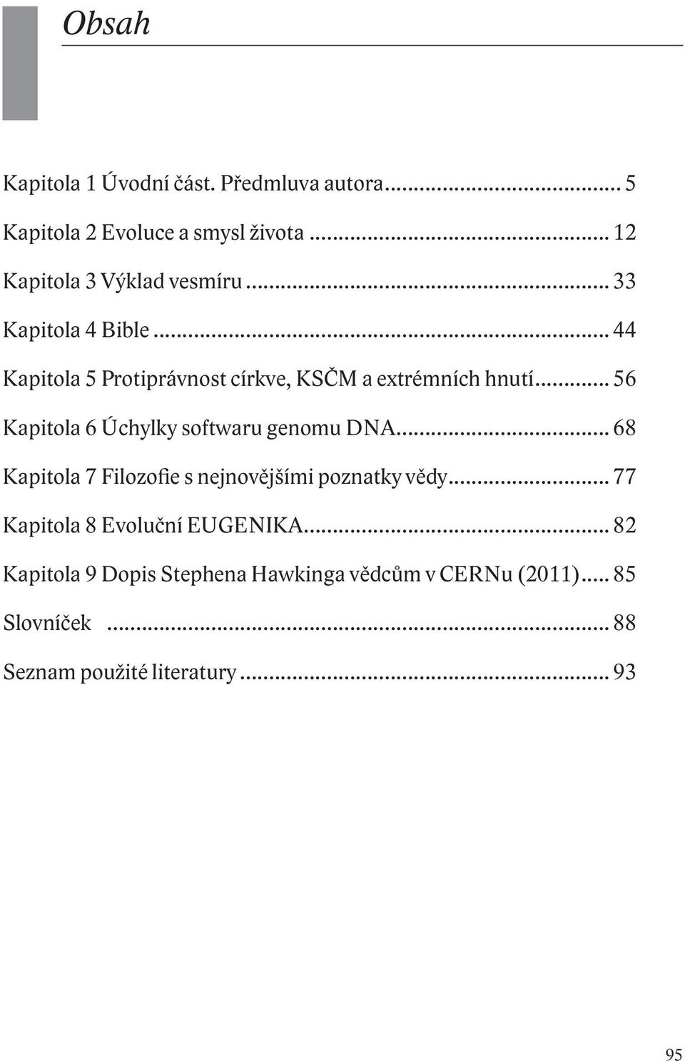 .. 44 Kapitola 5 Protiprávnost církve, KSČM a extrémních hnutí... 56 Kapitola 6 Úchylky softwaru genomu DNA.