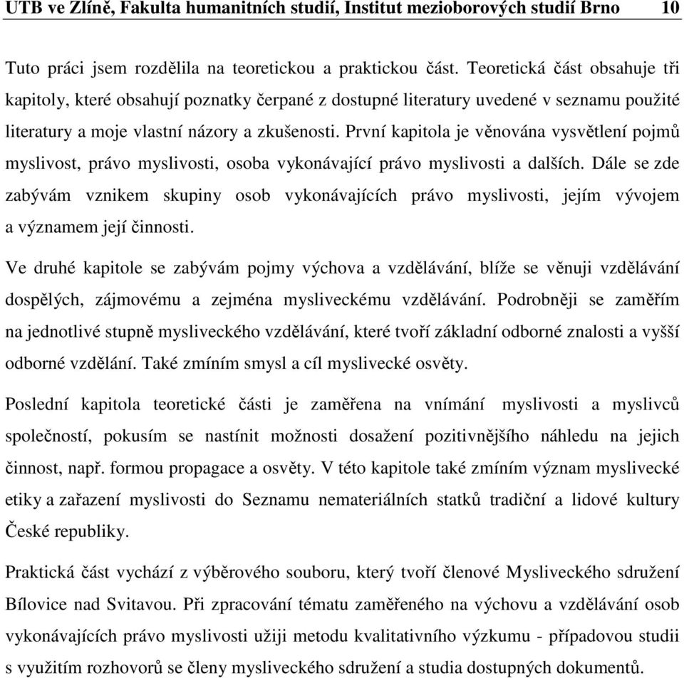 První kapitola je věnována vysvětlení pojmů myslivost, právo myslivosti, osoba vykonávající právo myslivosti a dalších.