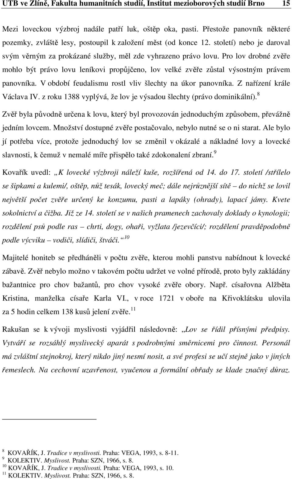 Pro lov drobné zvěře mohlo být právo lovu leníkovi propůjčeno, lov velké zvěře zůstal výsostným právem panovníka. V období feudalismu rostl vliv šlechty na úkor panovníka. Z nařízení krále Václava IV.