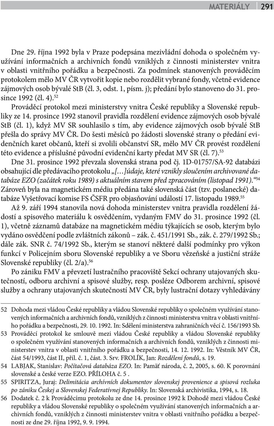 Za podmínek stanovených prováděcím protokolem mělo MV ČR vytvořit kopie nebo rozdělit vybrané fondy, včetně evidence zájmových osob bývalé StB (čl. 3, odst. 1, písm. j); předání bylo stanoveno do 31.