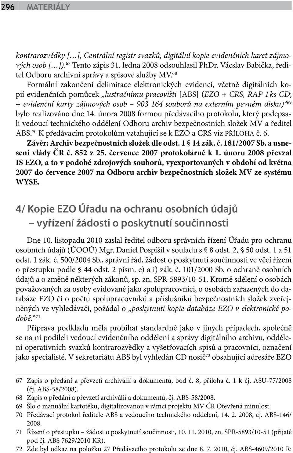 68 Formální zakončení delimitace elektronických evidencí, včetně digitálních kopií evidenčních pomůcek lustračnímu pracovišti [ABS] (EZO + CRS, RAP 1 ks CD; + evidenční karty zájmových osob 903 164