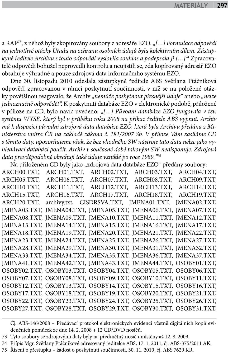 pouze zdrojová data informačního systému EZO. Dne 30.