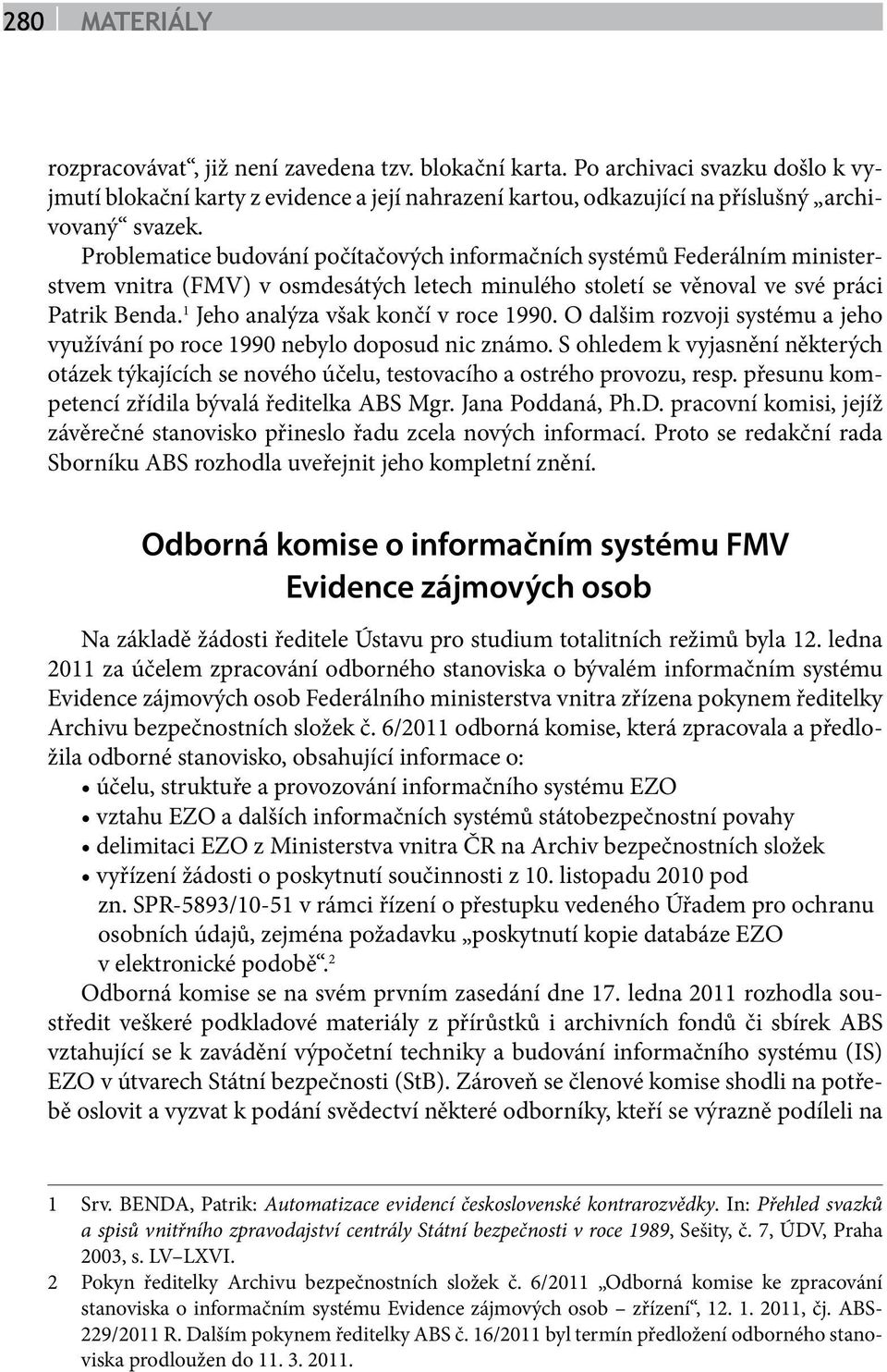 1 Jeho analýza však končí v roce 1990. O dalšim rozvoji systému a jeho využívání po roce 1990 nebylo doposud nic známo.