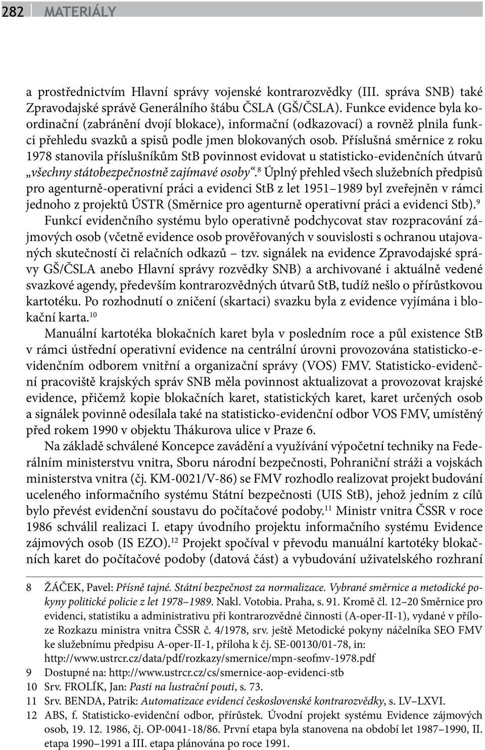 Příslušná směrnice z roku 1978 stanovila příslušníkům StB povinnost evidovat u statisticko-evidenčních útvarů všechny státobezpečnostně zajímavé osoby.