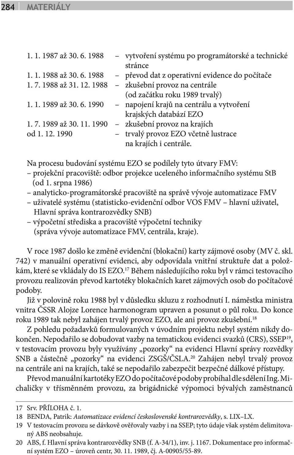 1990 zkušební provoz na krajích od 1. 12. 1990 trvalý provoz EZO včetně lustrace na krajích i centrále.