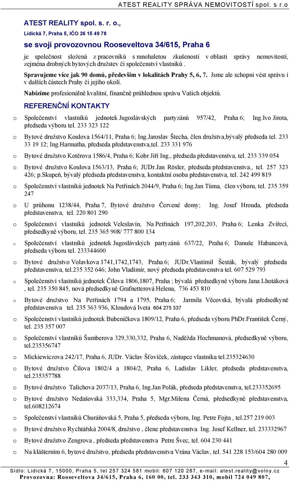 ., Lidická 7, Praha 5, IČO 26 15 49 78 se svjí prvzvnu Rseveltva 34/615, Praha 6 je splečnst slžená z pracvníků s mnhaletu zkušenstí v blasti správy nemvitstí, zejména drbných bytvých družstev či