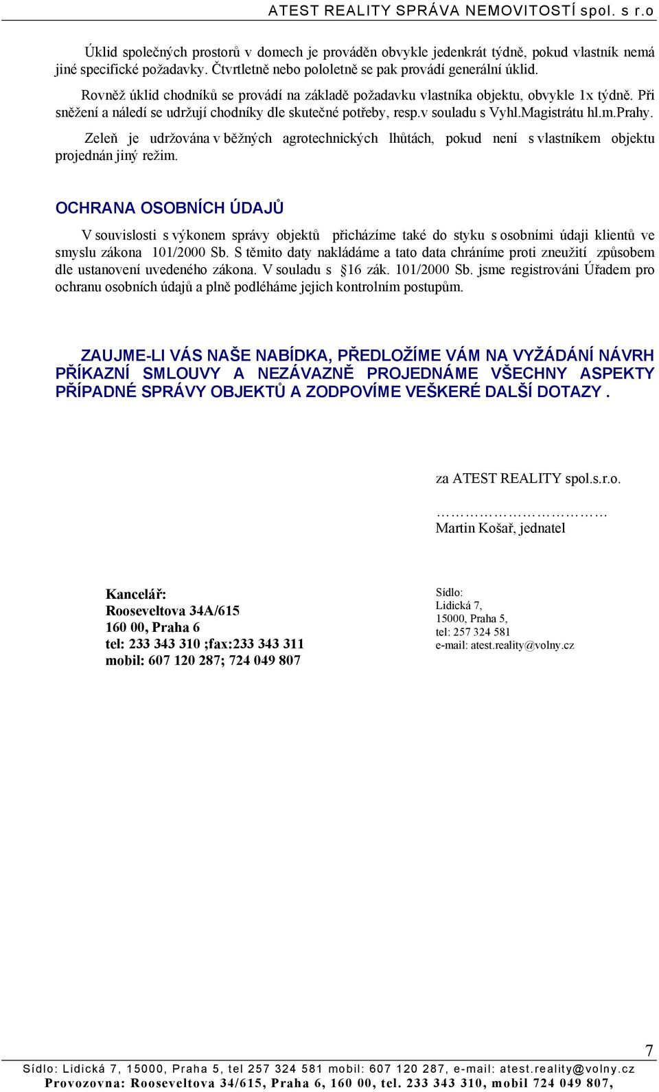 Při sněžení a náledí se udržují chdníky dle skutečné ptřeby, resp.v suladu s Vyhl.Magistrátu hl.m.prahy.