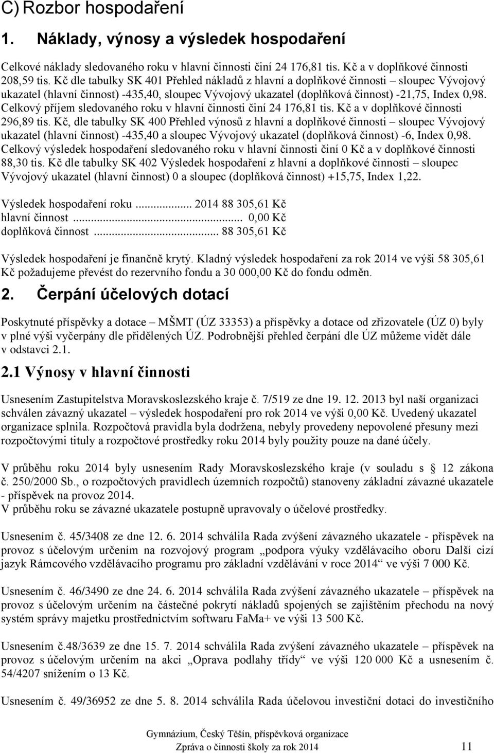 Celkový příjem sledovaného roku v hlavní činnosti činí 24 176,81 tis. Kč a v doplňkové činnosti 296,89 tis.