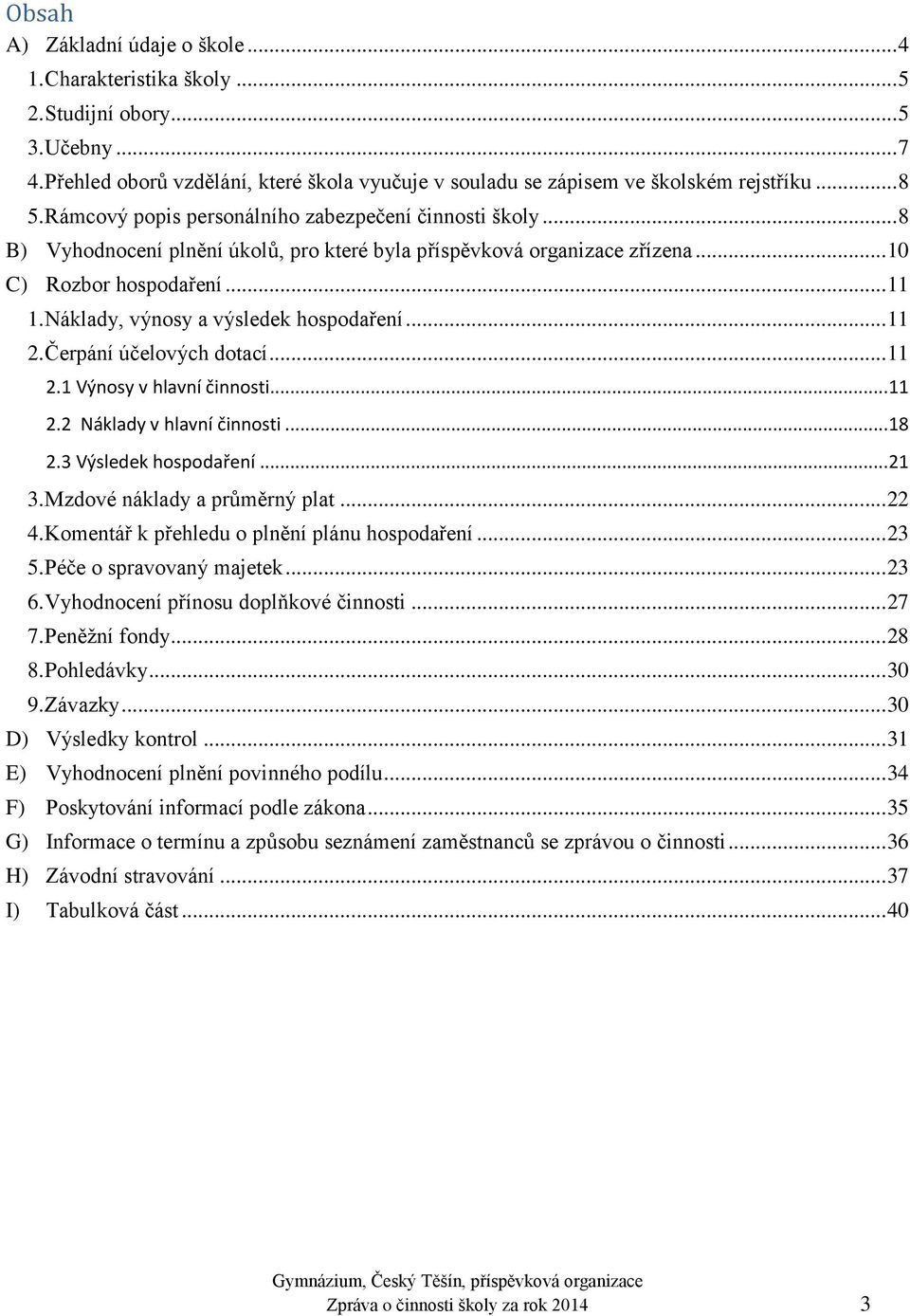 Náklady, výnosy a výsledek hospodaření... 11 2. Čerpání účelových dotací... 11 2.1 Výnosy v hlavní činnosti... 11 2.2 Náklady v hlavní činnosti... 18 2.3 Výsledek hospodaření... 21 3.