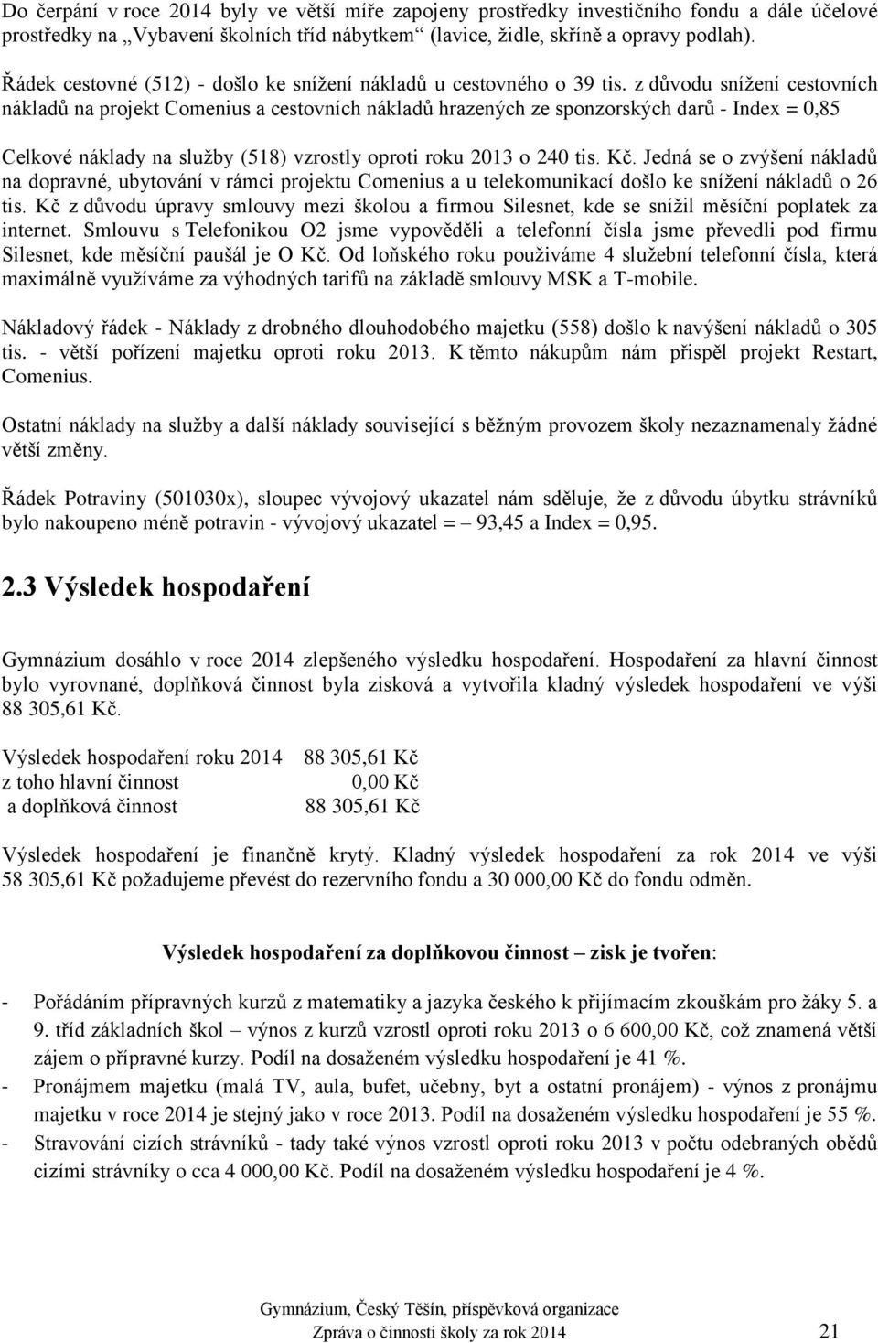 z důvodu snížení cestovních nákladů na projekt Comenius a cestovních nákladů hrazených ze sponzorských darů - Index = 0,85 Celkové náklady na služby (518) vzrostly oproti roku 2013 o 240 tis. Kč.