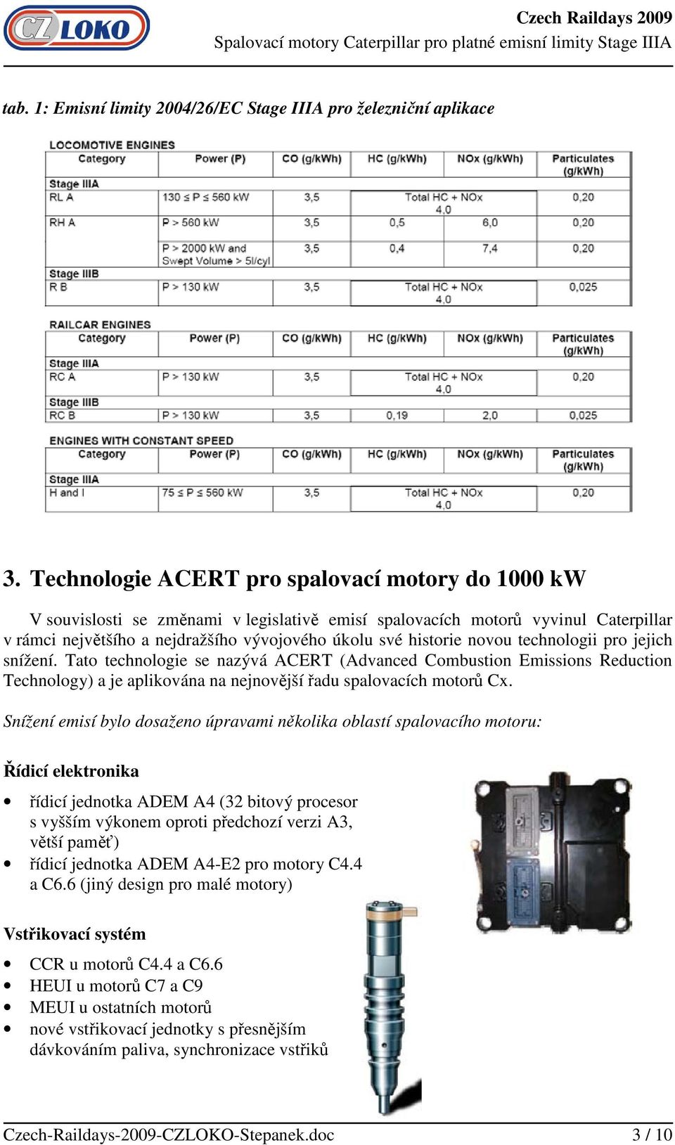 novou technologii pro jejich snížení. Tato technologie se nazývá ACERT (Advanced Combustion Emissions Reduction Technology) a je aplikována na nejnovější řadu spalovacích motorů Cx.