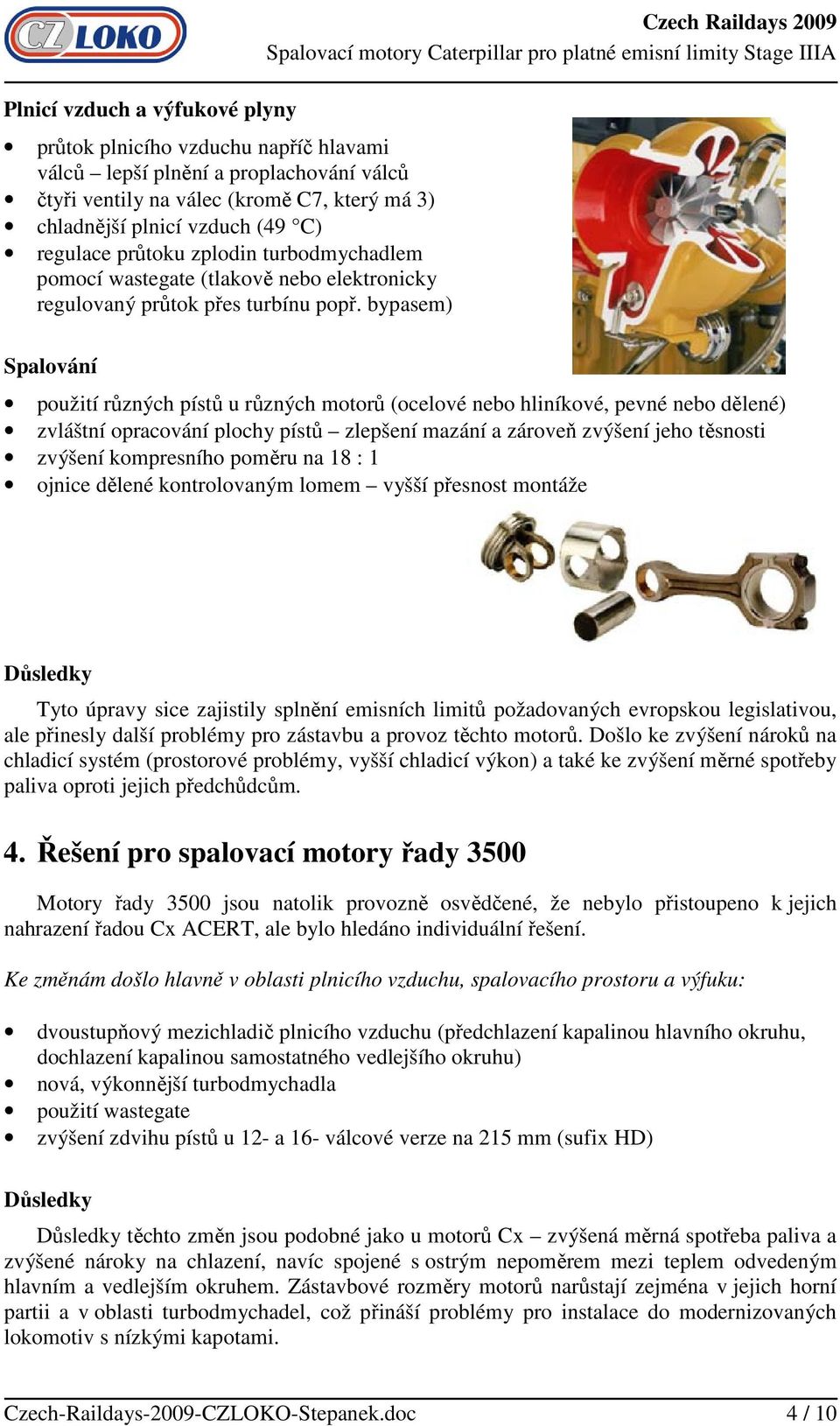 bypasem) Czech Raildays 2009 Spalování použití různých pístů u různých motorů (ocelové nebo hliníkové, pevné nebo dělené) zvláštní opracování plochy pístů zlepšení mazání a zároveň zvýšení jeho