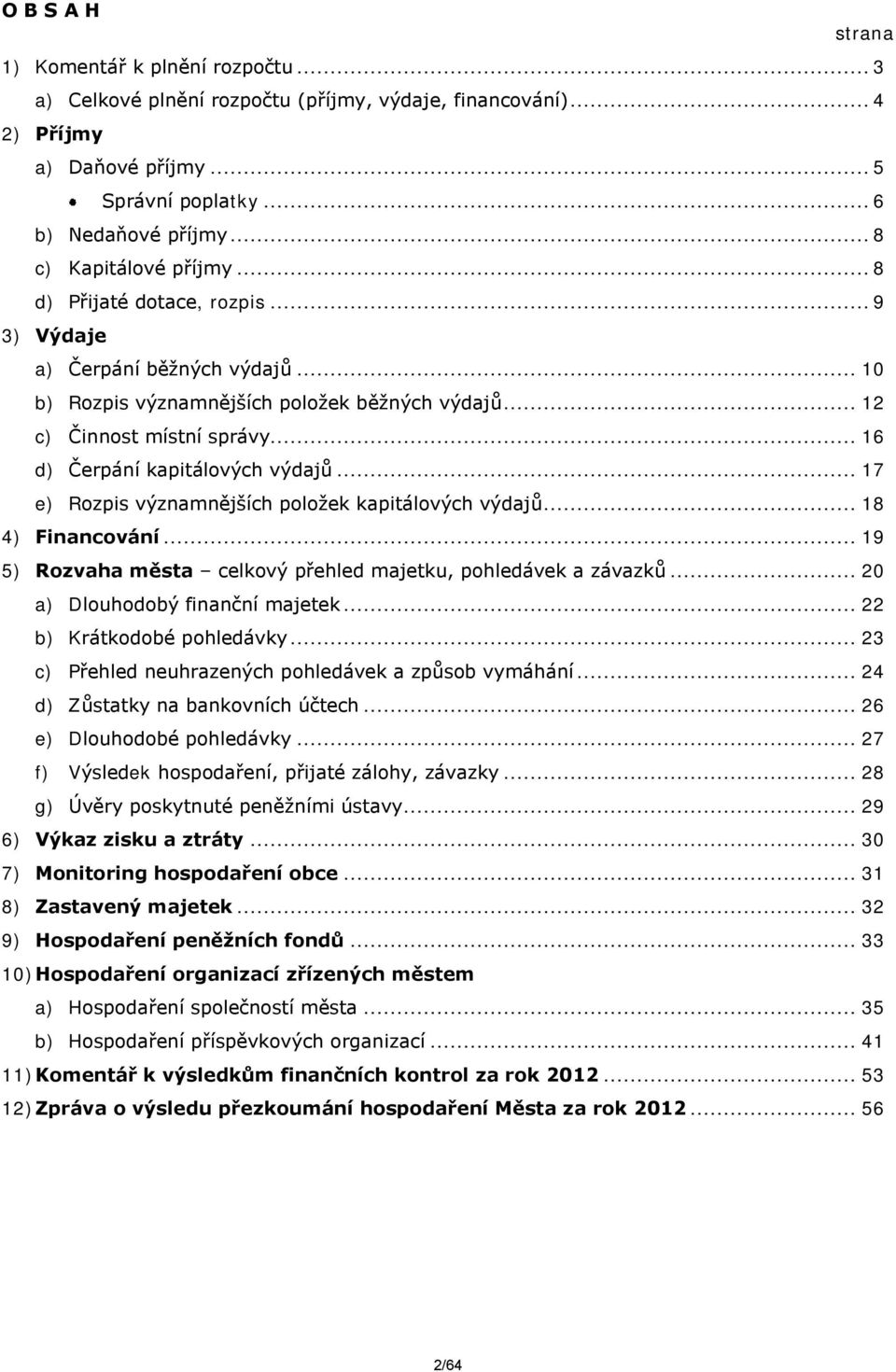 .. 16 d) Čerpání kapitálových výdajů... 17 e) Rozpis významnějších položek kapitálových výdajů... 18 4) Financování... 19 5) Rozvaha města celkový přehled majetku, pohledávek a závazků.