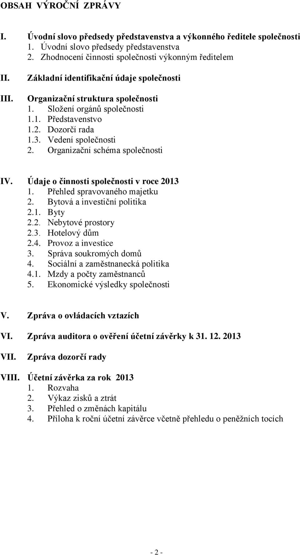 Organizační schéma společnosti IV. Údaje o činnosti společnosti v roce 2013 1. Přehled spravovaného majetku 2. Bytová a investiční politika 2.1. Byty 2.2. Nebytové prostory 2.3. Hotelový dům 2.4.