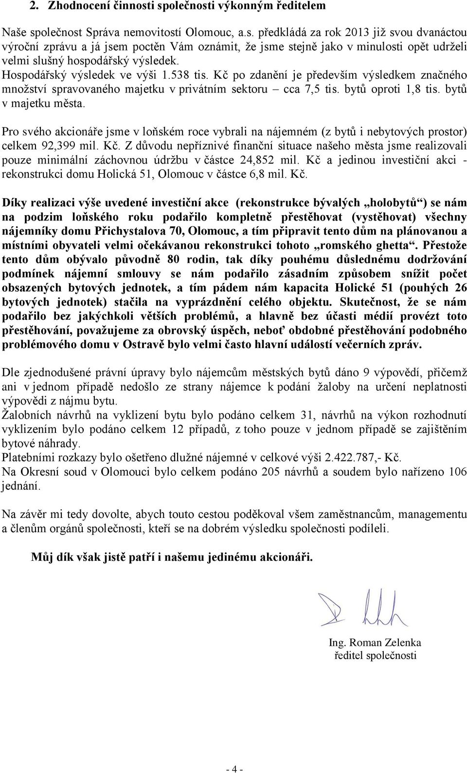 Pro svého akcionáře jsme v loňském roce vybrali na nájemném (z bytů i nebytových prostor) celkem 92,399 mil. Kč.