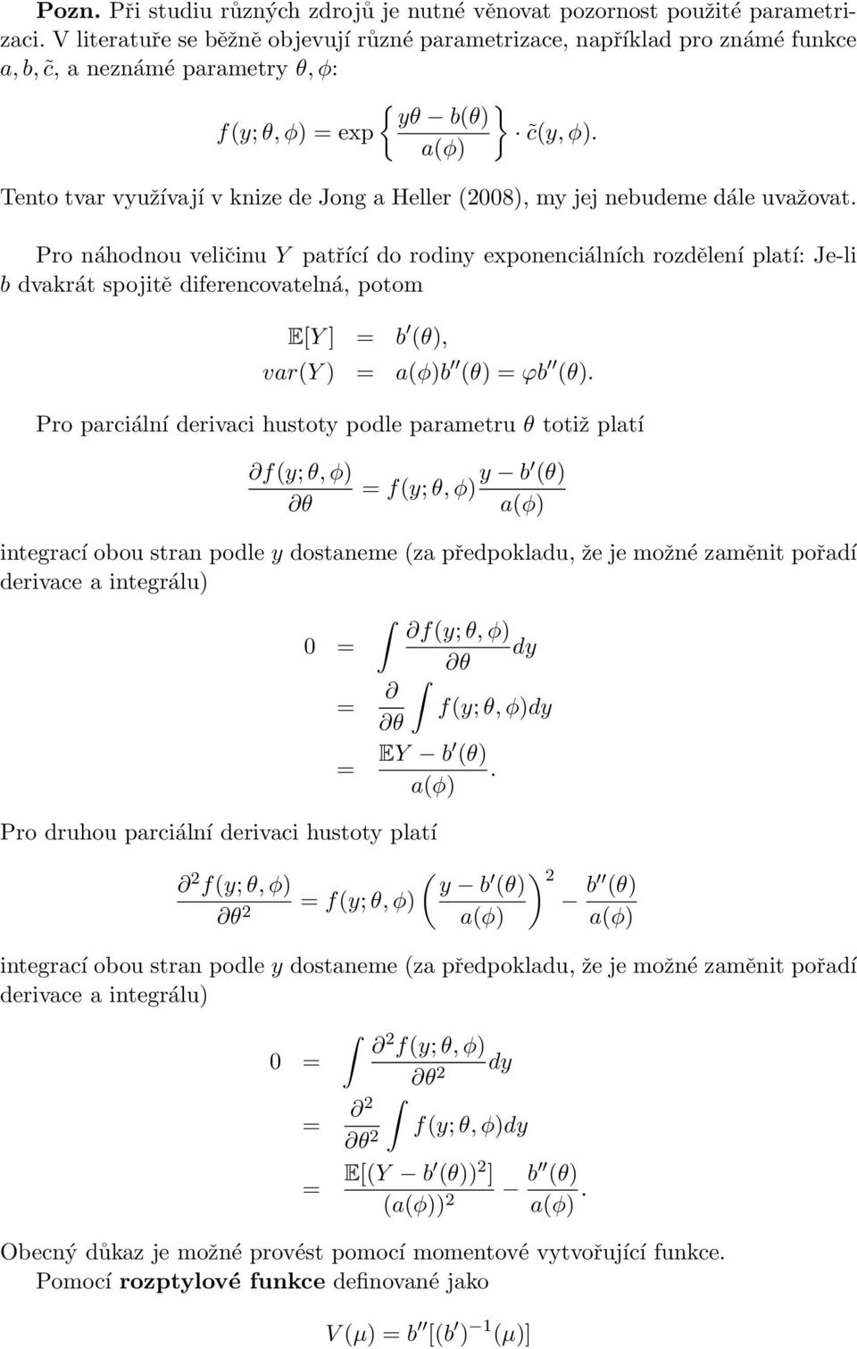 dvakrát spojitě diferencovatelná, potom E[Y] = b (θ), var(y) = a(φ)b (θ) = ϕb (θ) Pro parciální derivaci hustoty podle parametru θ totiž platí f(y;θ,φ) θ = f(y;θ,φ) y b (θ) a(φ) integrací obou stran