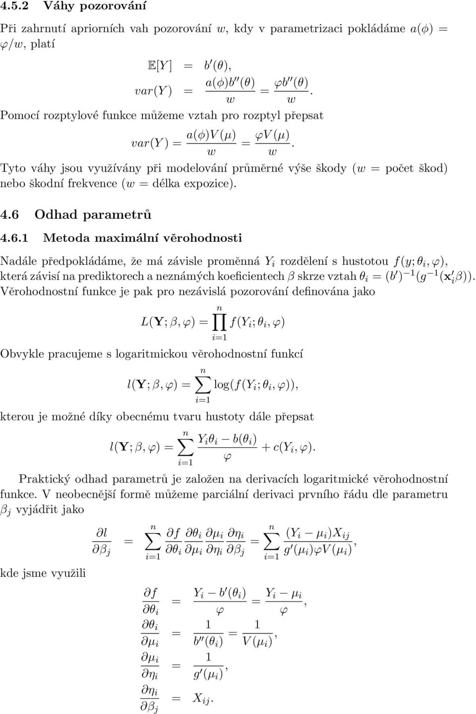 maximální věrohodnosti Nadále předpokládáme, že má závisle proměnná Y i rozdělení s hustotou f(y;θ i,ϕ), kterázávisínaprediktorechaneznámýchkoeficientechβ skrzevztahθ i = (b ) 1 (g 1 (x i β))