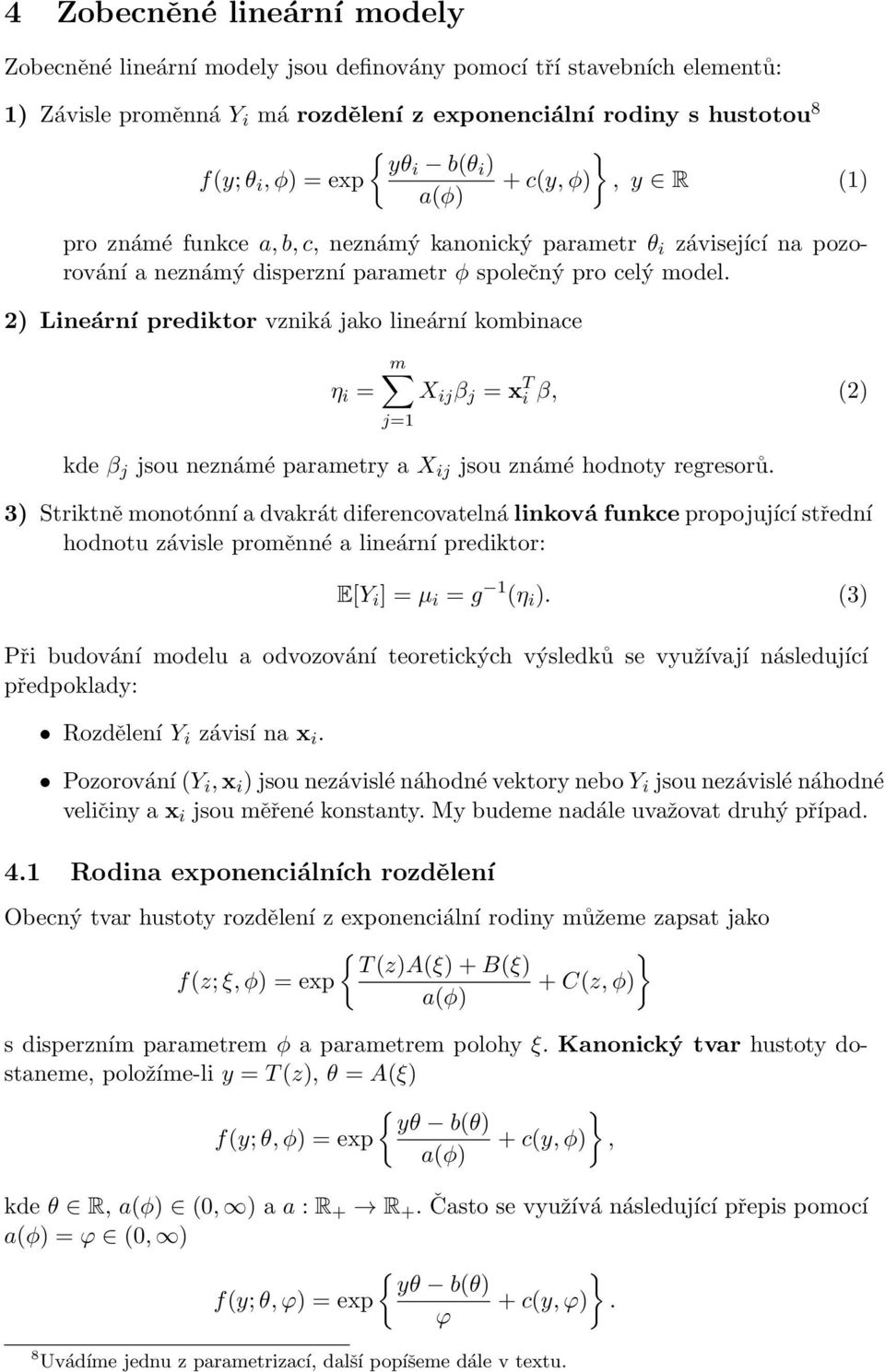 jako lineární kombinace η i = m X ij β j = x T i β, (2) j=1 kde β j jsou neznámé parametry a X ij jsou známé hodnoty regresorů 3) Striktně monotónní a dvakrát diferencovatelná linková funkce