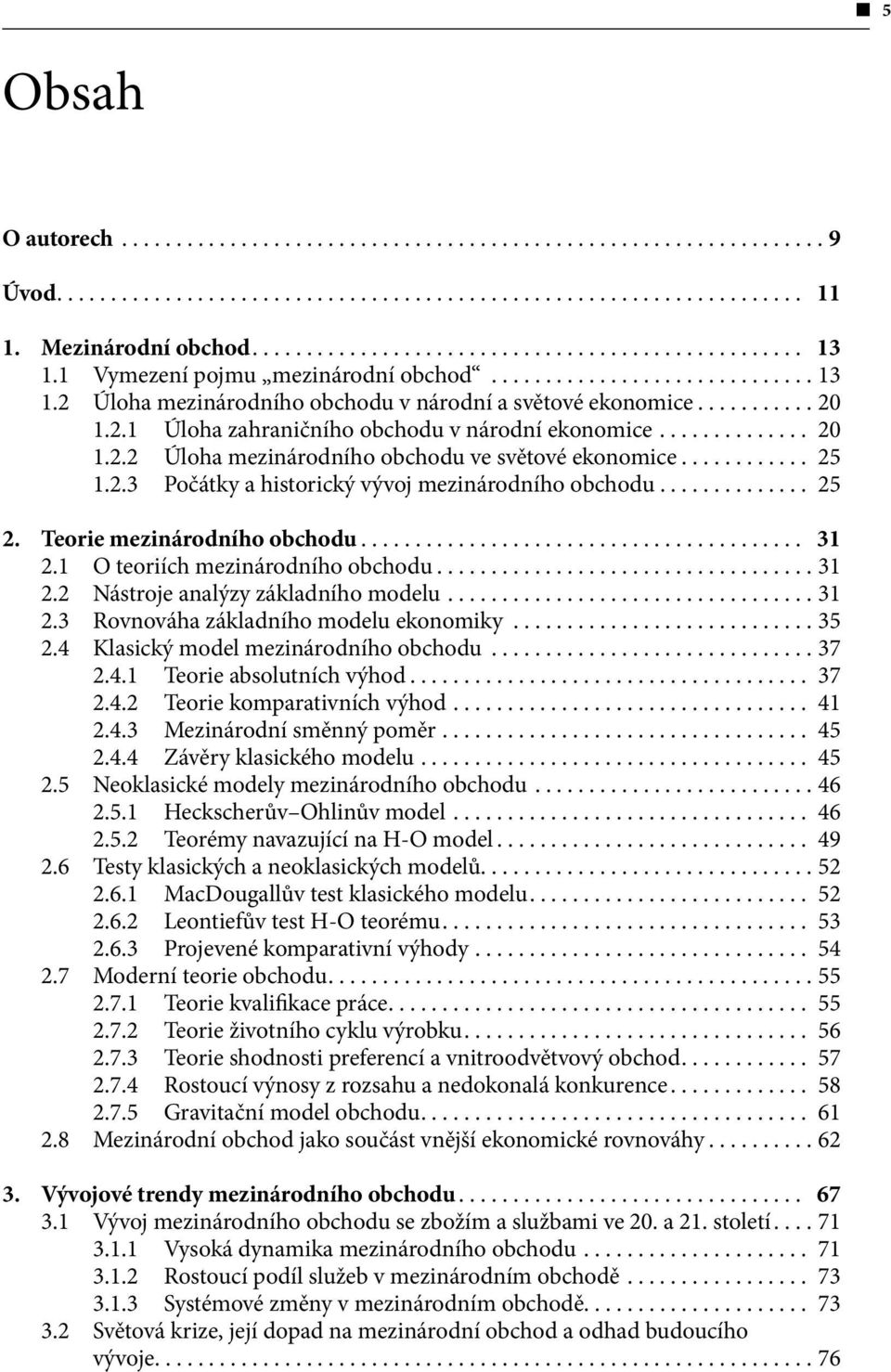 1 O teoriích mezinárodního obchodu... 31 2.2 Nástroje analýzy základního modelu... 31 2.3 Rovnováha základního modelu ekonomiky... 35 2.4 Klasický model mezinárodního obchodu... 37 2.4.1 Teorie absolutních výhod.