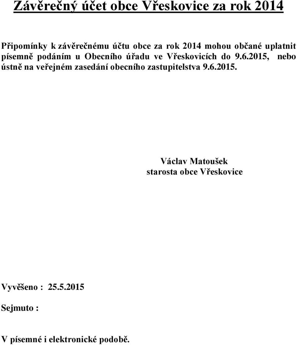 2015, nebo ústně na veřejném zasedání obecního zastupitelstva 9.6.2015. Václav Matoušek starosta obce Vřeskovice Vyvěšeno : 25.