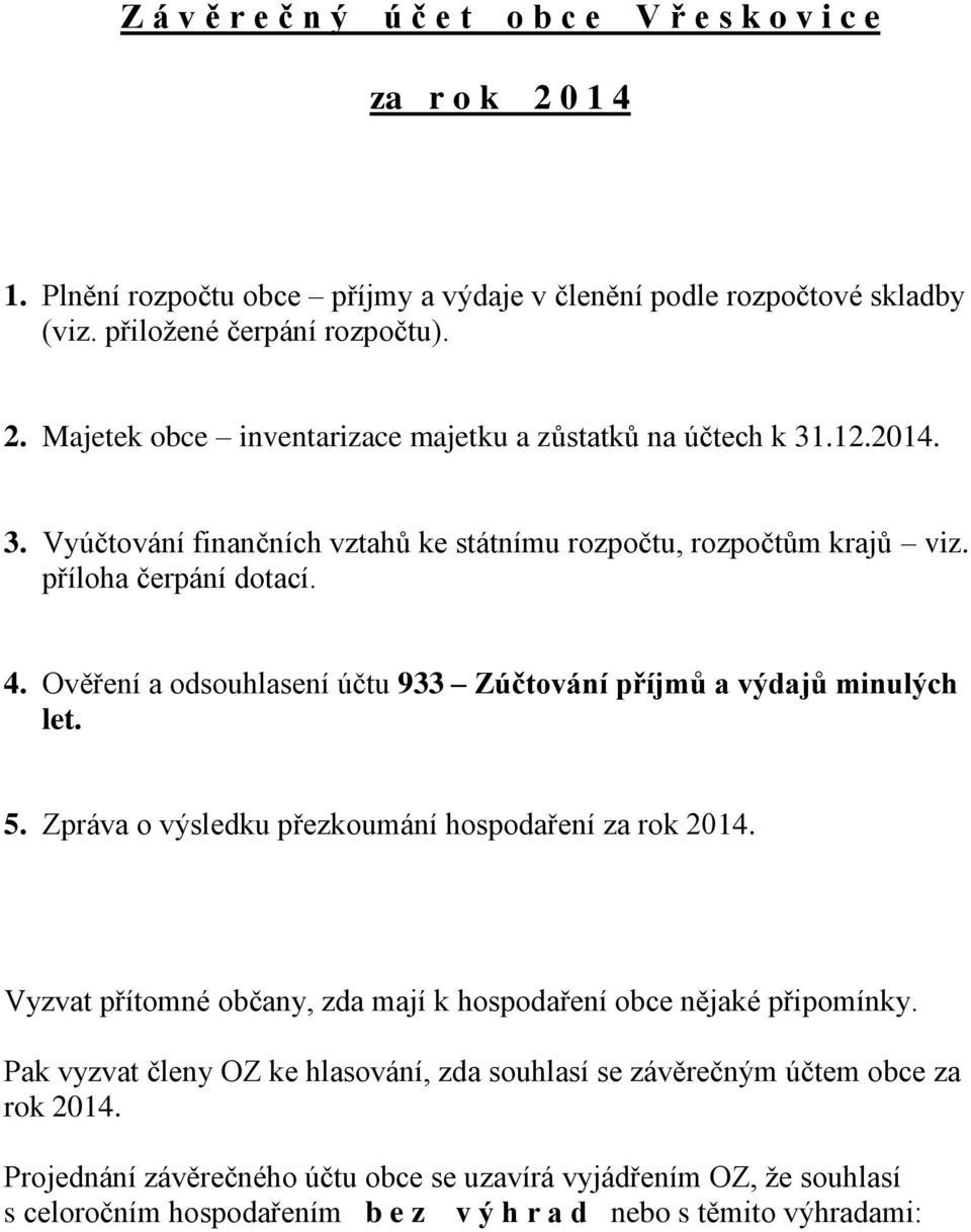 Zpráva o výsledku přezkoumání hospodaření za rok 2014. Vyzvat přítomné občany, zda mají k hospodaření obce nějaké připomínky.